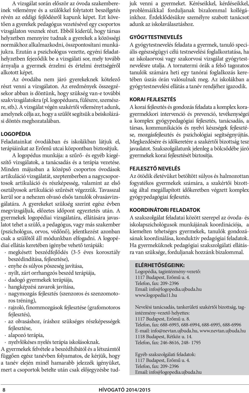 Ebből kiderül, hogy társas helyzetben mennyire tudnak a gyerekek a közösségi normákhoz alkalmazkodni, összpontosítani munkájukra.