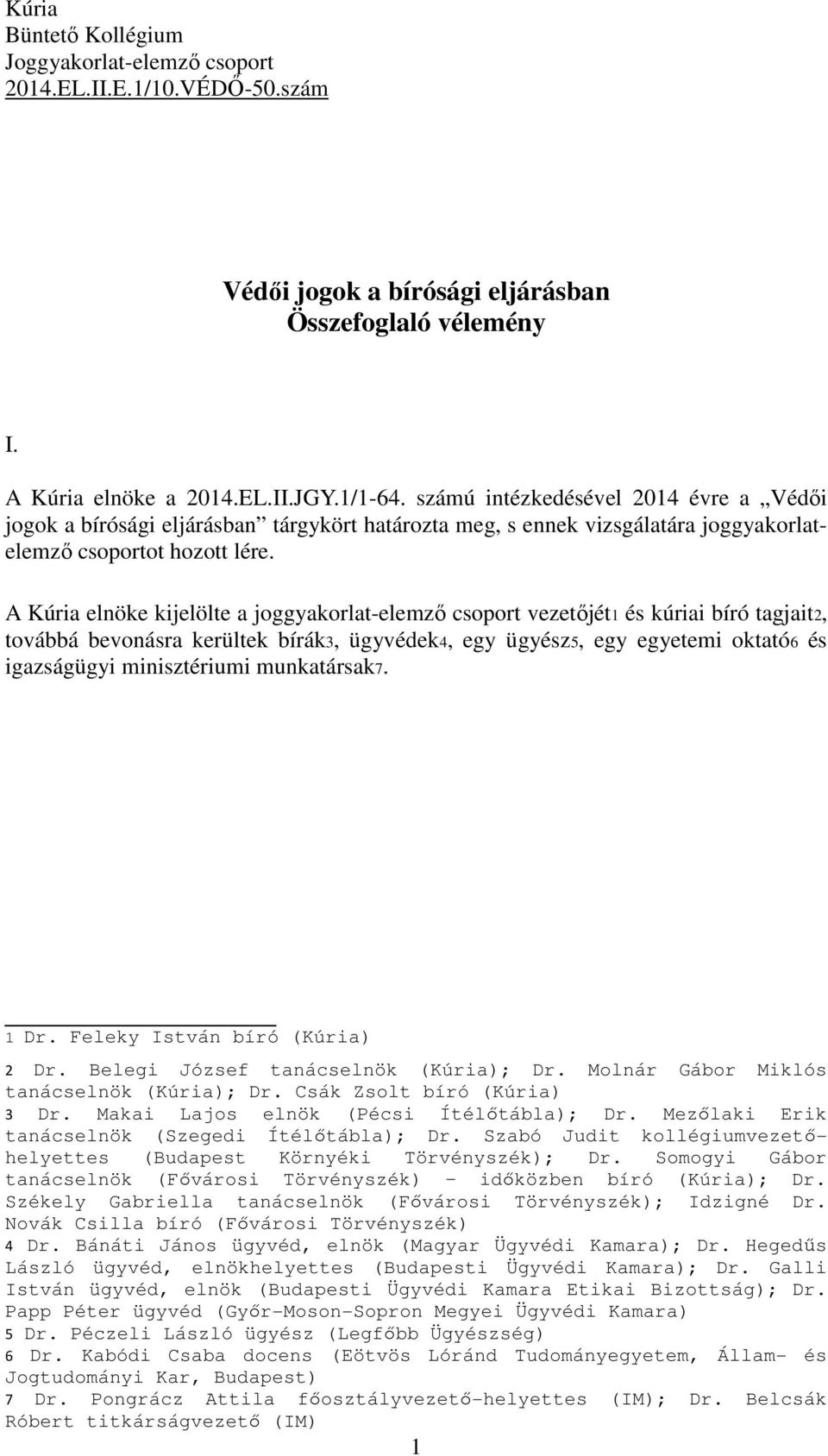 A Kúria elnöke kijelölte a joggyakorlat-elemző csoport vezetőjét1 és kúriai bíró tagjait2, továbbá bevonásra kerültek bírák3, ügyvédek4, egy ügyész5, egy egyetemi oktató6 és igazságügyi minisztériumi