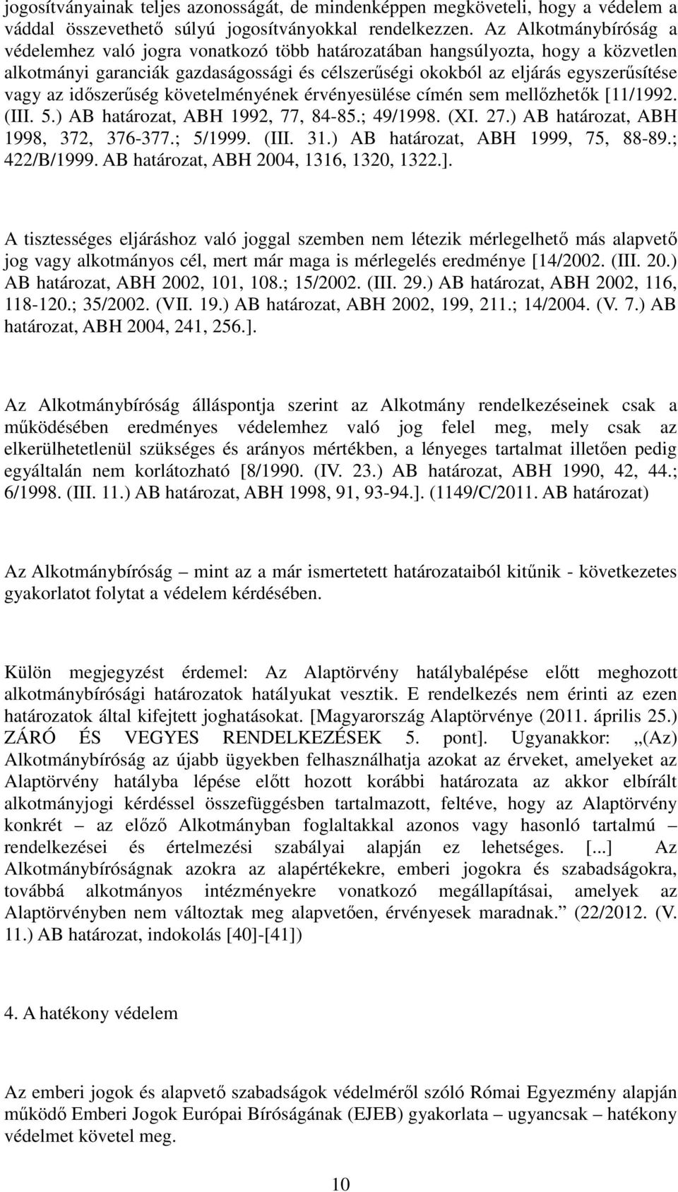 időszerűség követelményének érvényesülése címén sem mellőzhetők [11/1992. (III. 5.) AB határozat, ABH 1992, 77, 84-85.; 49/1998. (XI. 27.) AB határozat, ABH 1998, 372, 376-377.; 5/1999. (III. 31.