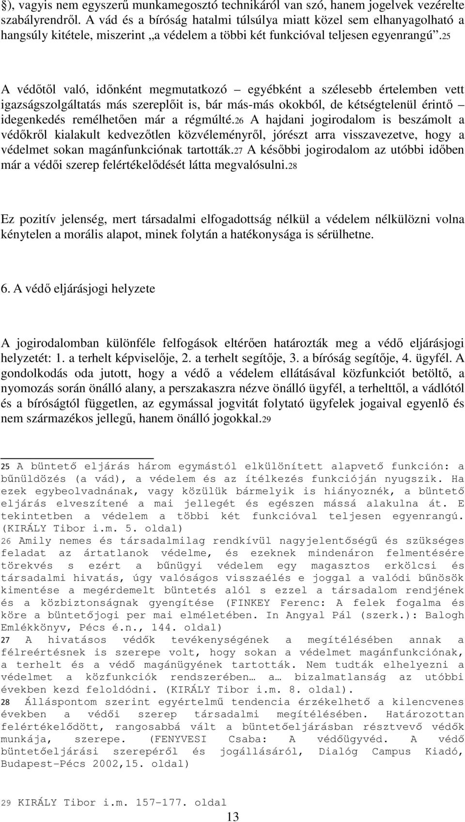 25 A védőtől való, időnként megmutatkozó egyébként a szélesebb értelemben vett igazságszolgáltatás más szereplőit is, bár más-más okokból, de kétségtelenül érintő idegenkedés remélhetően már a