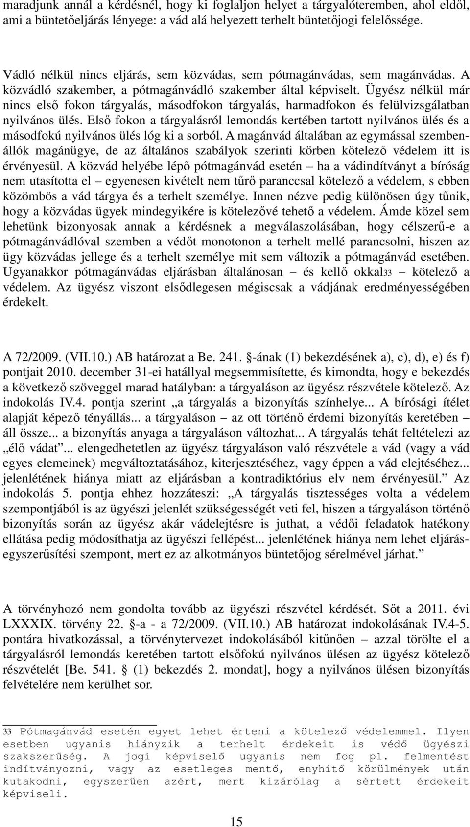 Ügyész nélkül már nincs első fokon tárgyalás, másodfokon tárgyalás, harmadfokon és felülvizsgálatban nyilvános ülés.