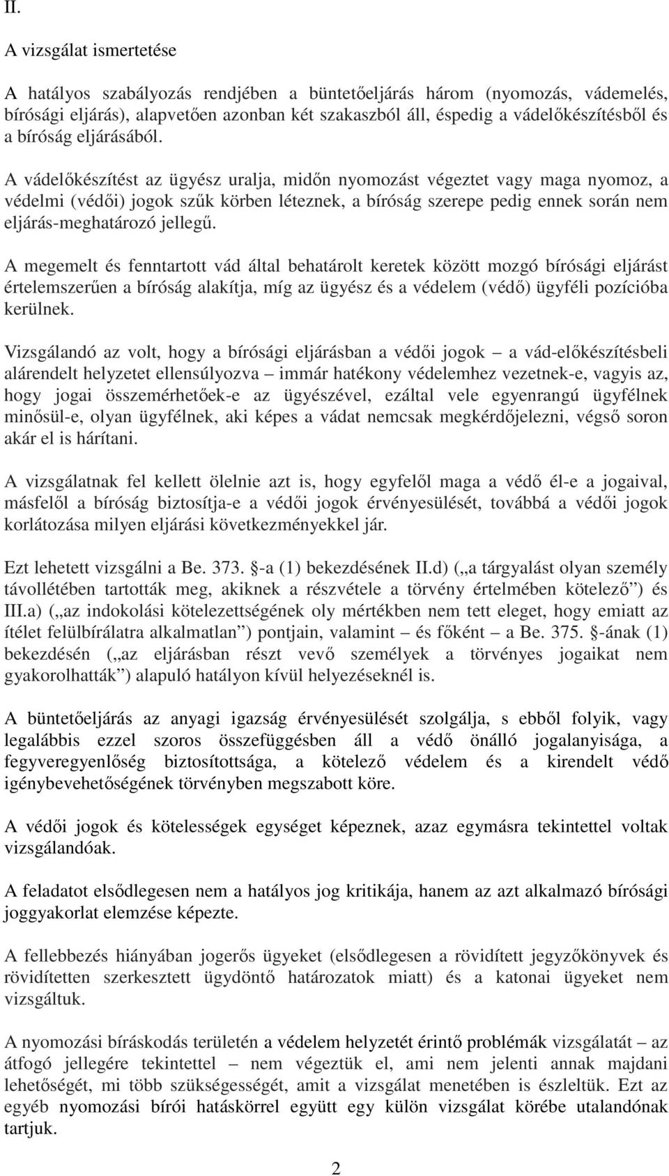 A vádelőkészítést az ügyész uralja, midőn nyomozást végeztet vagy maga nyomoz, a védelmi (védői) jogok szűk körben léteznek, a bíróság szerepe pedig ennek során nem eljárás-meghatározó jellegű.