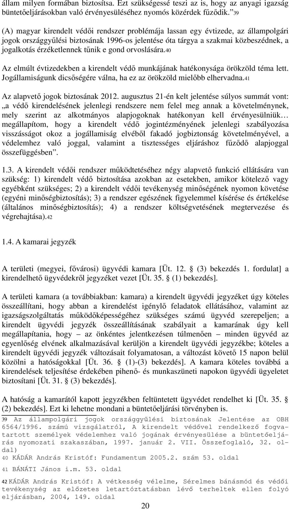 tűnik e gond orvoslására.40 Az elmúlt évtizedekben a kirendelt védő munkájának hatékonysága örökzöld téma lett. Jogállamiságunk dicsőségére válna, ha ez az örökzöld mielőbb elhervadna.