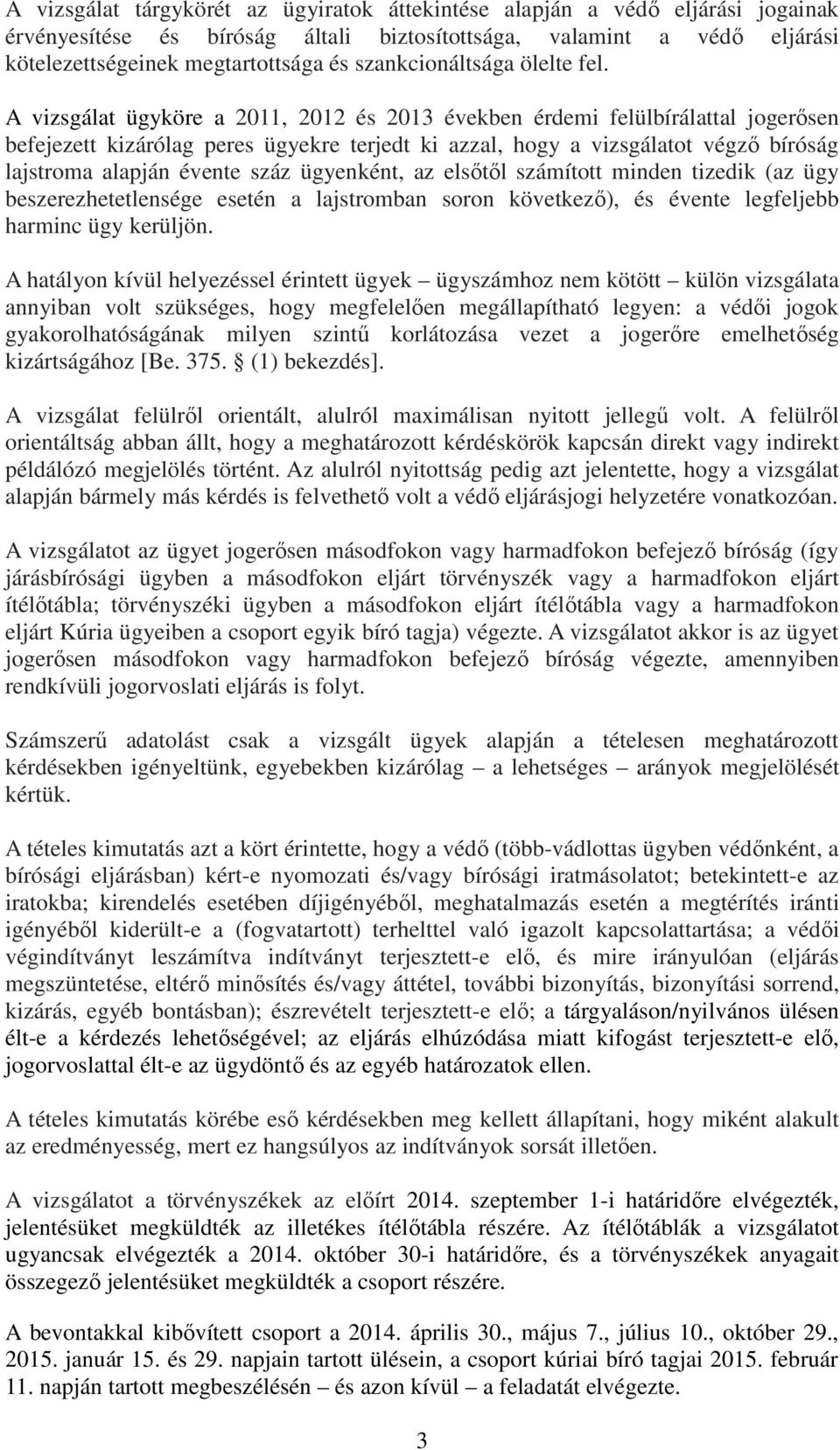 A vizsgálat ügyköre a 2011, 2012 és 2013 években érdemi felülbírálattal jogerősen befejezett kizárólag peres ügyekre terjedt ki azzal, hogy a vizsgálatot végző bíróság lajstroma alapján évente száz