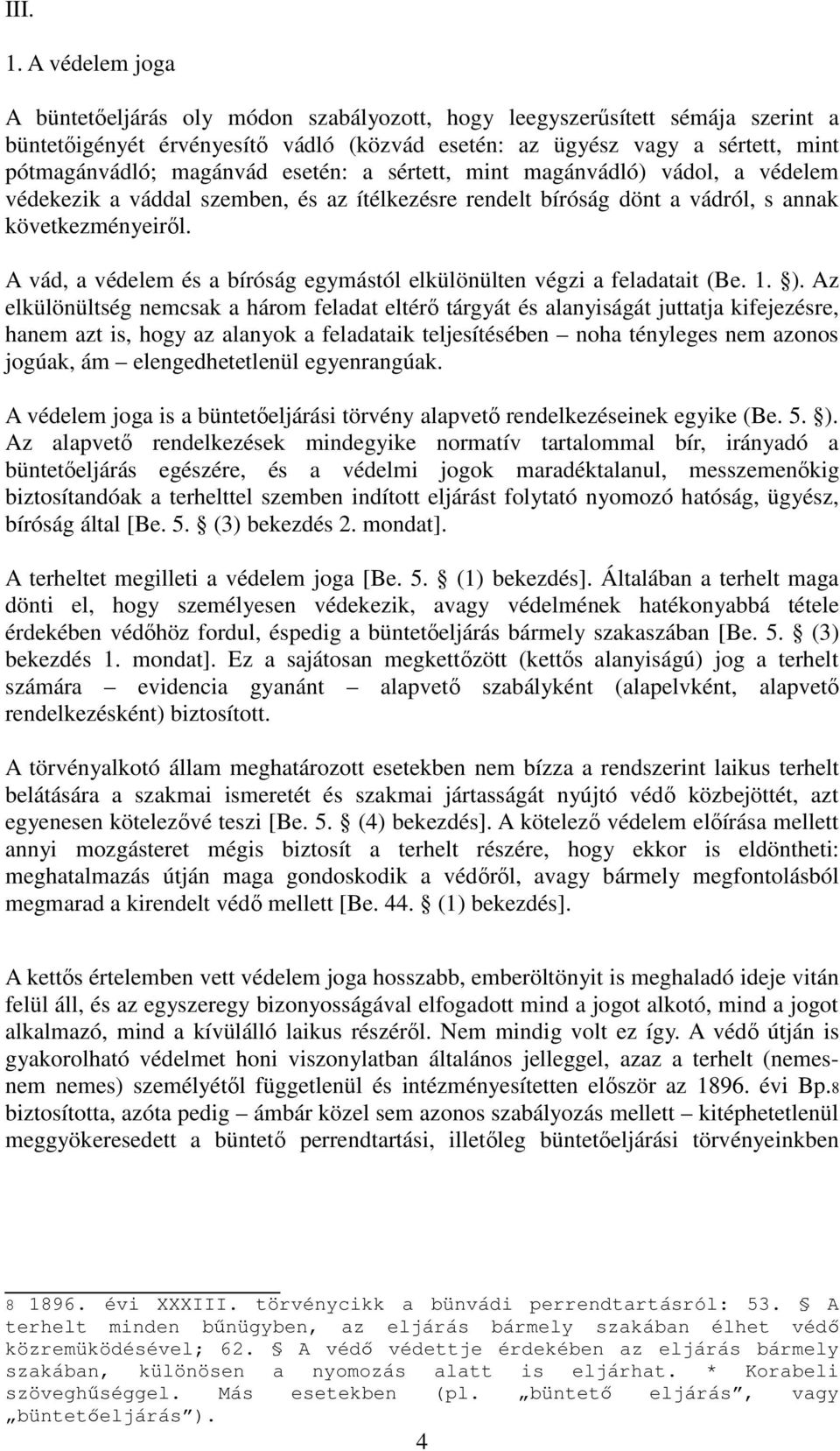 esetén: a sértett, mint magánvádló) vádol, a védelem védekezik a váddal szemben, és az ítélkezésre rendelt bíróság dönt a vádról, s annak következményeiről.