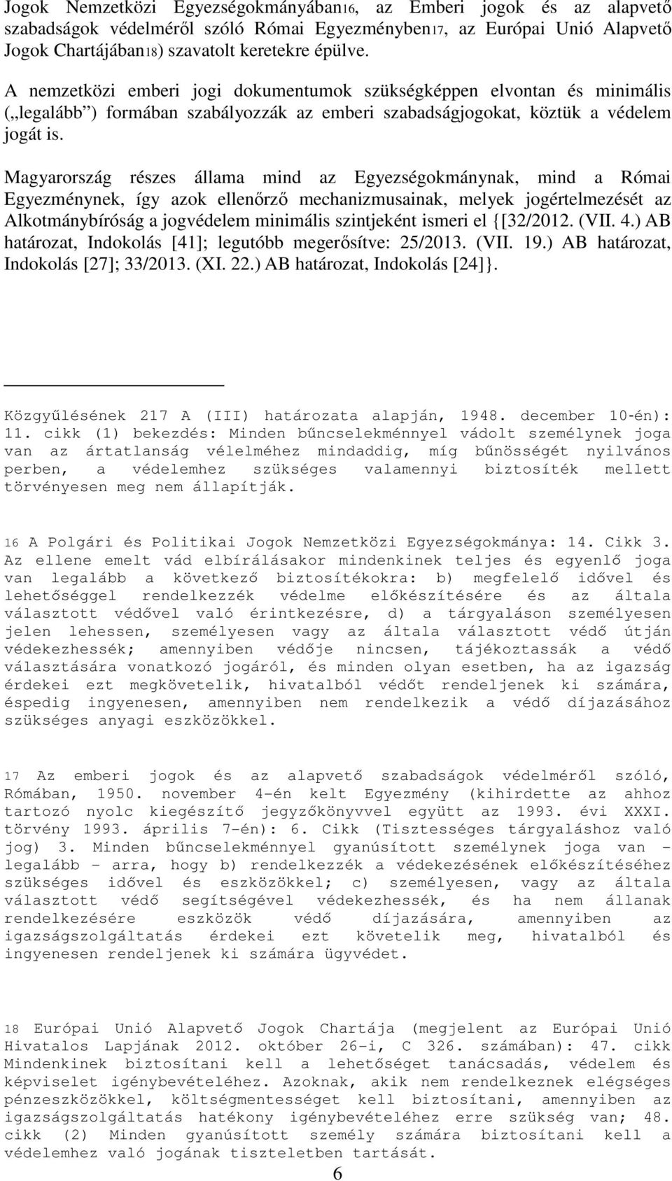 Magyarország részes állama mind az Egyezségokmánynak, mind a Római Egyezménynek, így azok ellenőrző mechanizmusainak, melyek jogértelmezését az Alkotmánybíróság a jogvédelem minimális szintjeként