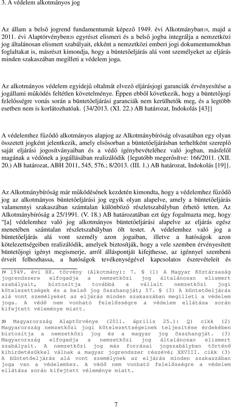 hogy a büntetőeljárás alá vont személyeket az eljárás minden szakaszában megilleti a védelem joga.