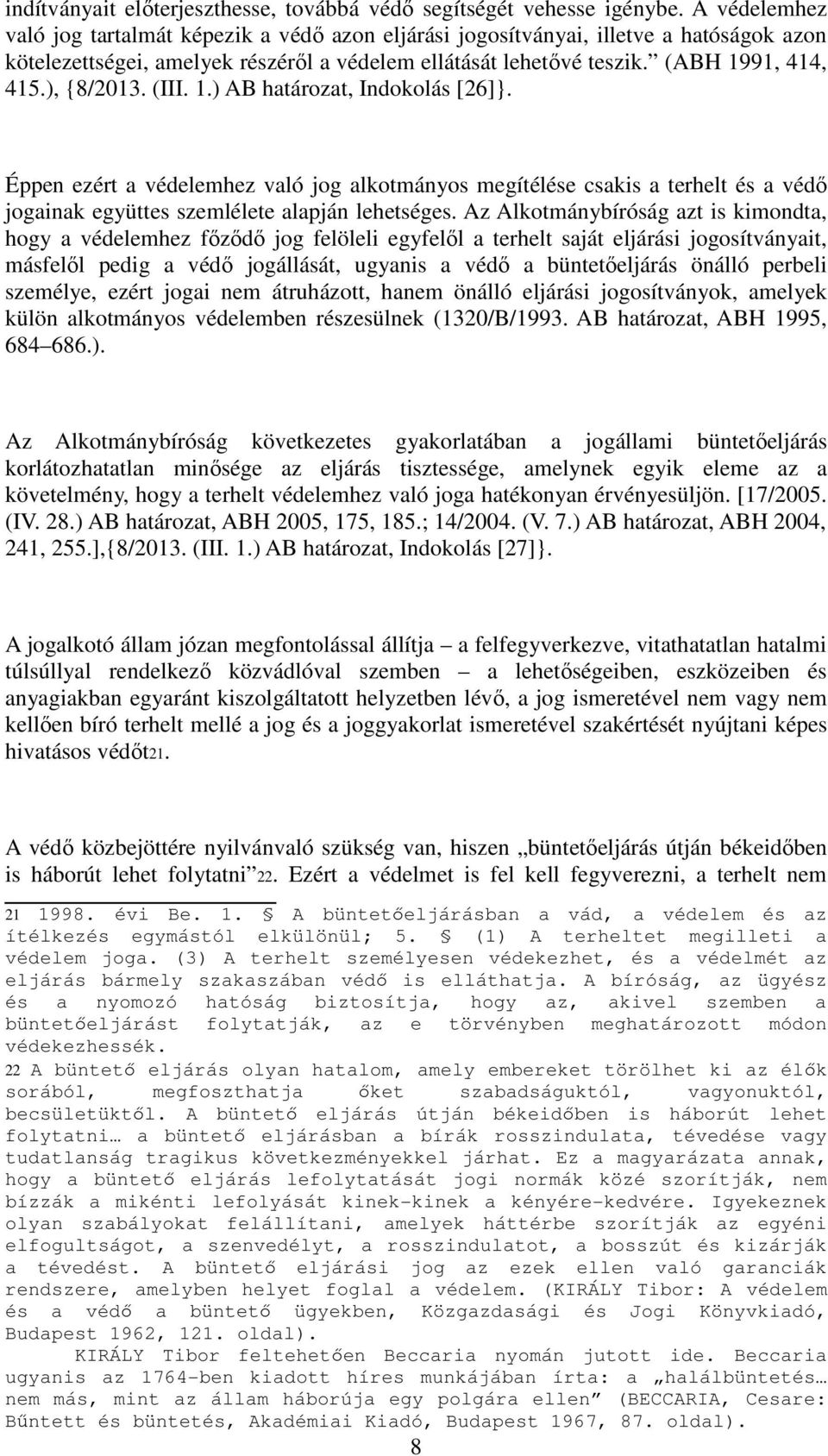 ), {8/2013. (III. 1.) AB határozat, Indokolás [26]}. Éppen ezért a védelemhez való jog alkotmányos megítélése csakis a terhelt és a védő jogainak együttes szemlélete alapján lehetséges.