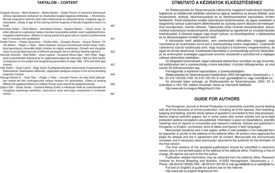 ................................................................ Domokos Zoltán Török Márton Szentléleki Andrea Bujdosó Márton Tôzsér János: Az ellési idôszak és a génarány hatása charolais tenyészbika-jelöltek üzemi sajátteljesítményvizsgálati eredményeire.