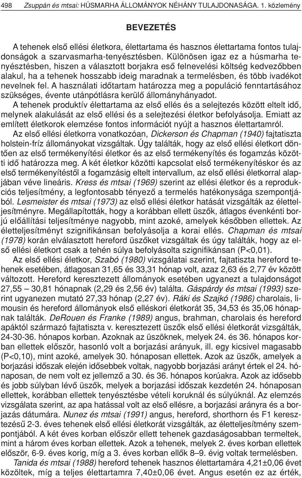 Különösen igaz ez a húsmarha tenyésztésben, hiszen a választott borjakra esô felnevelési költség kedvezôbben alakul, ha a tehenek hosszabb ideig maradnak a termelésben, és több ivadékot nevelnek fel.