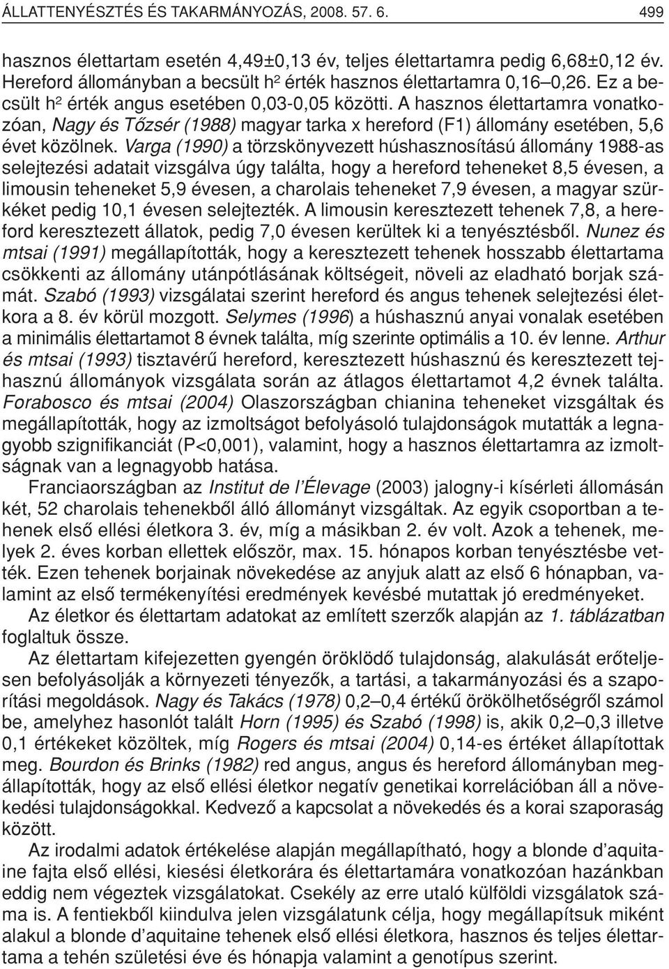 A hasznos élettartamra vonatkozóan, Nagy és Tôzsér (1988) magyar tarka x hereford (F1) állomány esetében, 5,6 évet közölnek.