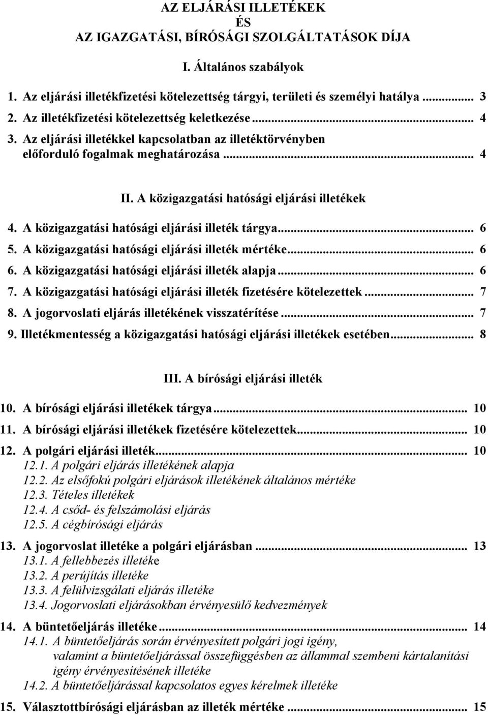 A közigazgatási hatósági eljárási illeték tárgya... 6 5. A közigazgatási hatósági eljárási illeték mértéke... 6 6. A közigazgatási hatósági eljárási illeték alapja... 6 7.