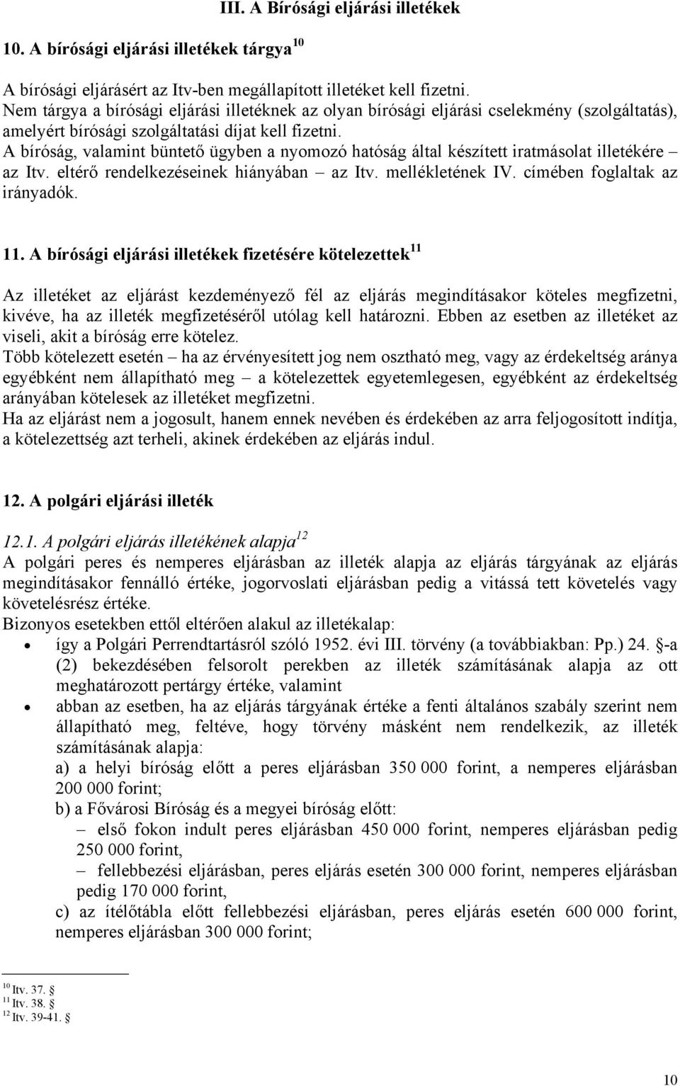 A bíróság, valamint büntető ügyben a nyomozó hatóság által készített iratmásolat illetékére az Itv. eltérő rendelkezéseinek hiányában az Itv. mellékletének IV. címében foglaltak az irányadók. 11.