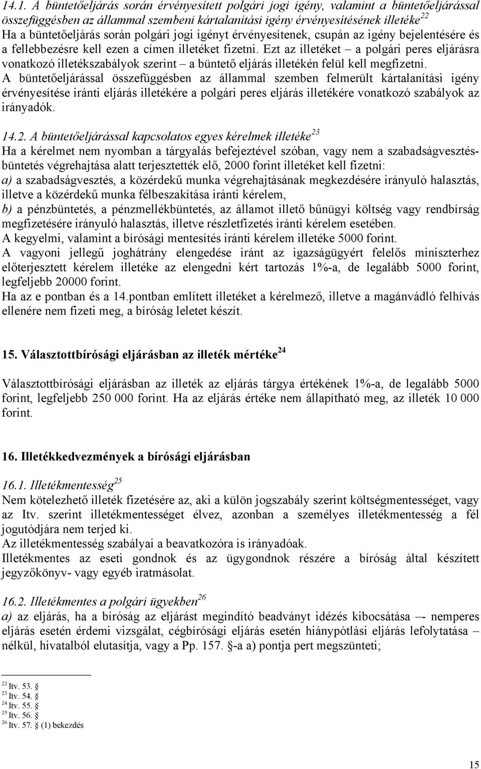 Ezt az illetéket a polgári peres eljárásra vonatkozó illetékszabályok szerint a büntető eljárás illetékén felül kell megfizetni.