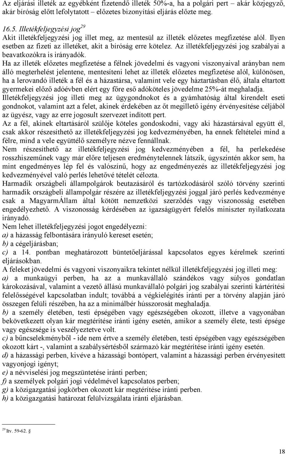 Ha az illeték előzetes megfizetése a félnek jövedelmi és vagyoni viszonyaival arányban nem álló megterhelést jelentene, mentesíteni lehet az illeték előzetes megfizetése alól, különösen, ha a