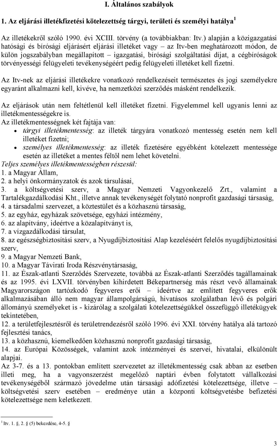 cégbíróságok törvényességi felügyeleti tevékenységéért pedig felügyeleti illetéket kell fizetni.