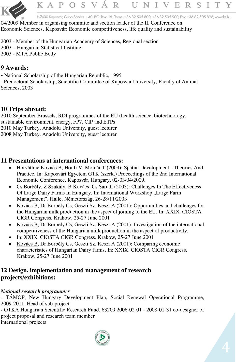 Institute 2003 - MTA Public Body 9 Awards: - National Scholarship of the Hungarian Republic, 1995 - Predoctoral Scholarship, Scientific Committee of Kaposvar University, Faculty of Animal Sciences,