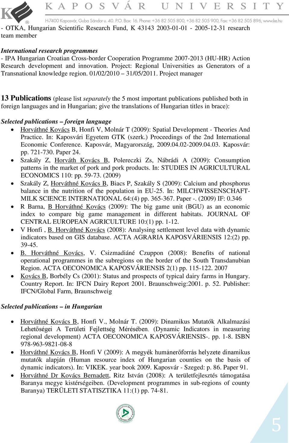 Project manager 13 Publications (please list separately the 5 most important publications published both in foreign languages and in Hungarian; give the translations of Hungarian titles in brace):