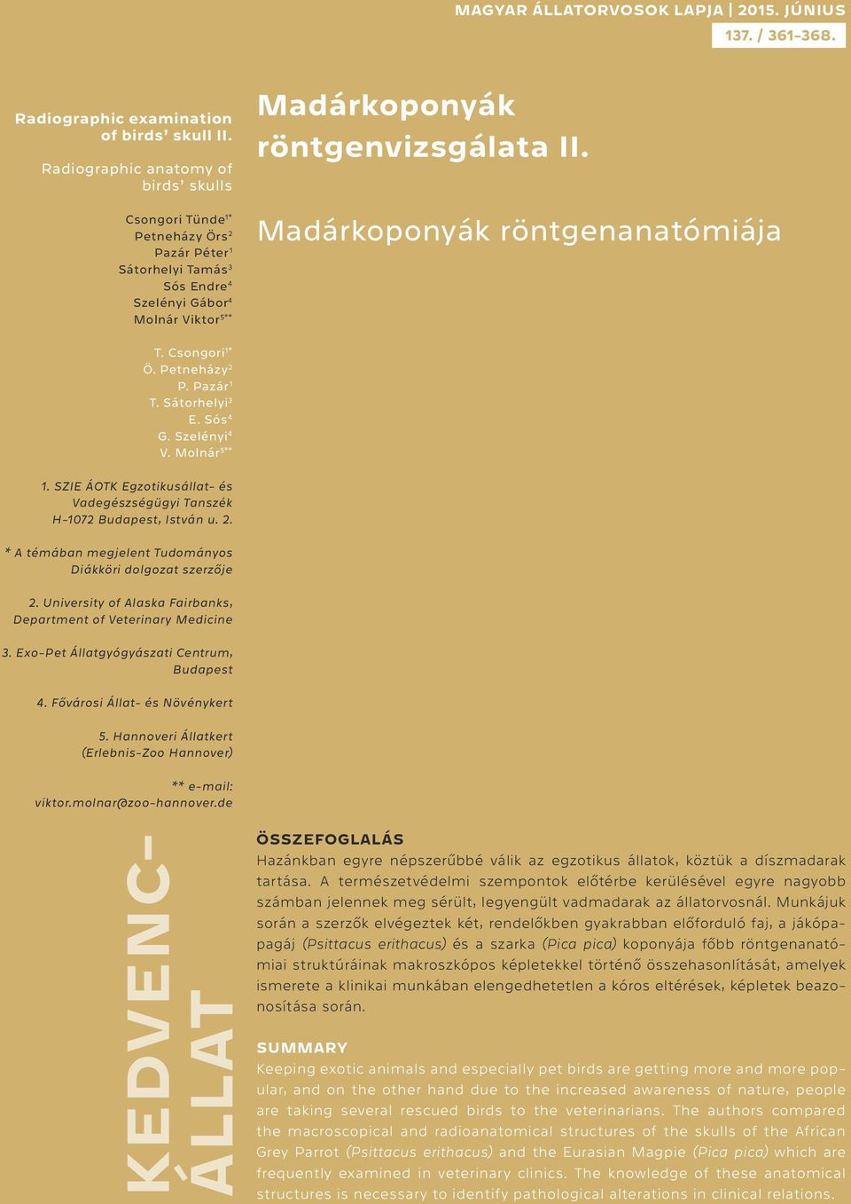 Madárkoponyák röntgenanatómiája T. Csongori 1* Ö. Petneházy 2 P. Pazár 1 T. Sátorhelyi 3 E. Sós 4 G. Szelényi 4 V. Molnár 5** 1.