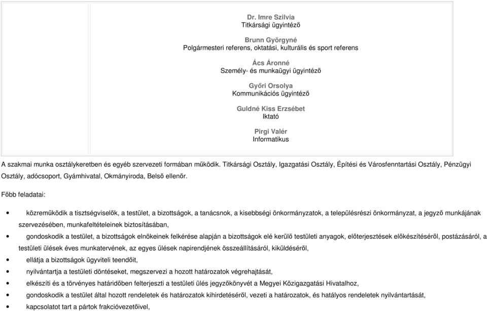 Titkársági Osztály, Igazgatási Osztály, Építési és Városfenntartási Osztály, Pénzügyi Osztály, adócsoport, Gyámhivatal, Okmányiroda, Belsı ellenır.