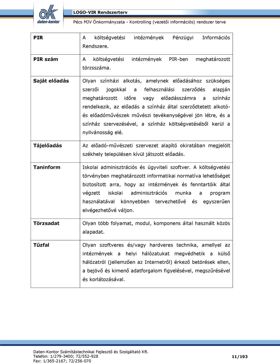 színház rendelkezik, az előadás a színház által szerződtetett alkotóés előadóművészek művészi tevékenységével jön létre, és a színház szervezésével, a színház költségvetéséből kerül a nyilvánosság