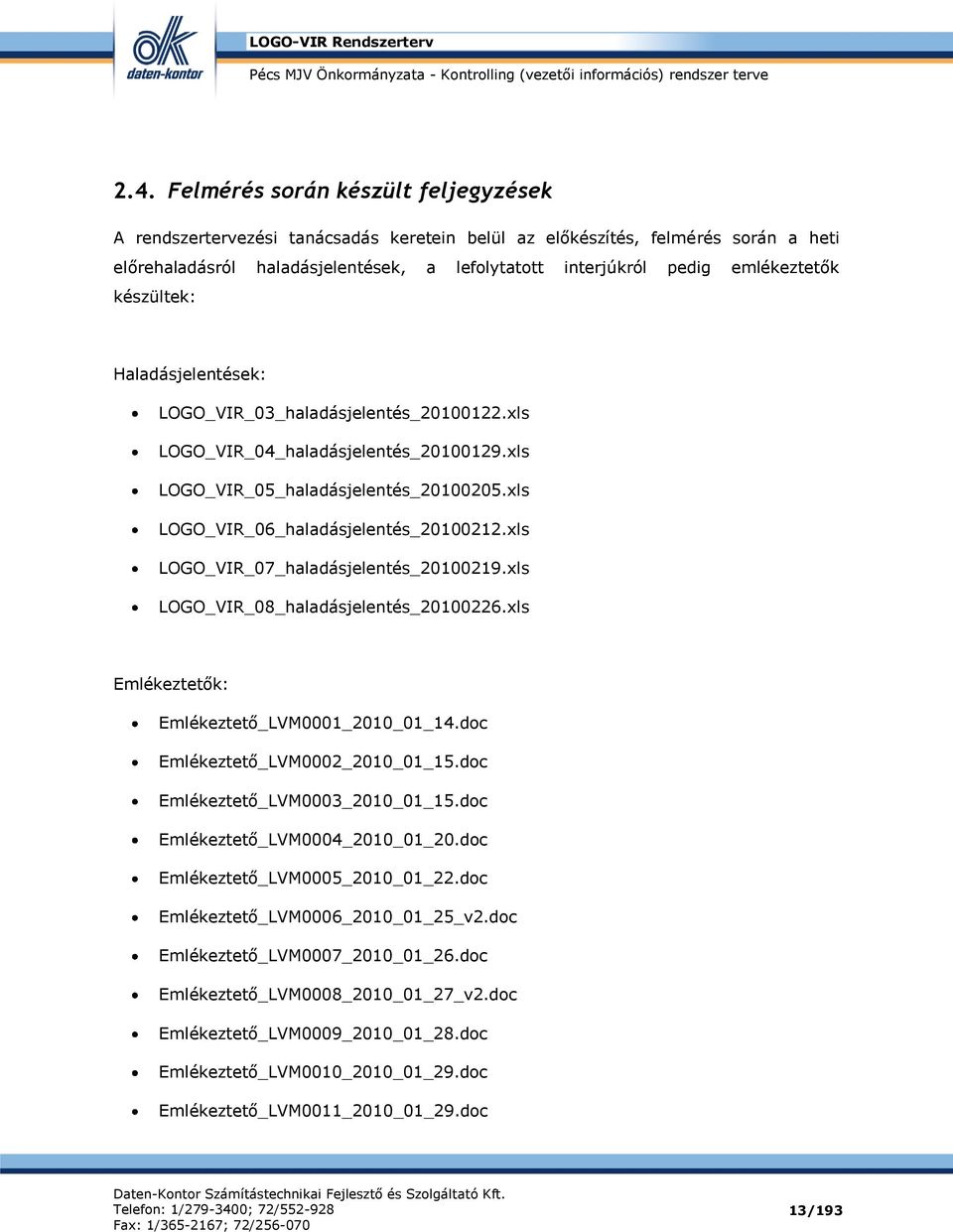 xls LOGO_VIR_06_haladásjelentés_20100212.xls LOGO_VIR_07_haladásjelentés_20100219.xls LOGO_VIR_08_haladásjelentés_20100226.xls Emlékeztetők: Emlékeztető_LVM0001_2010_01_14.