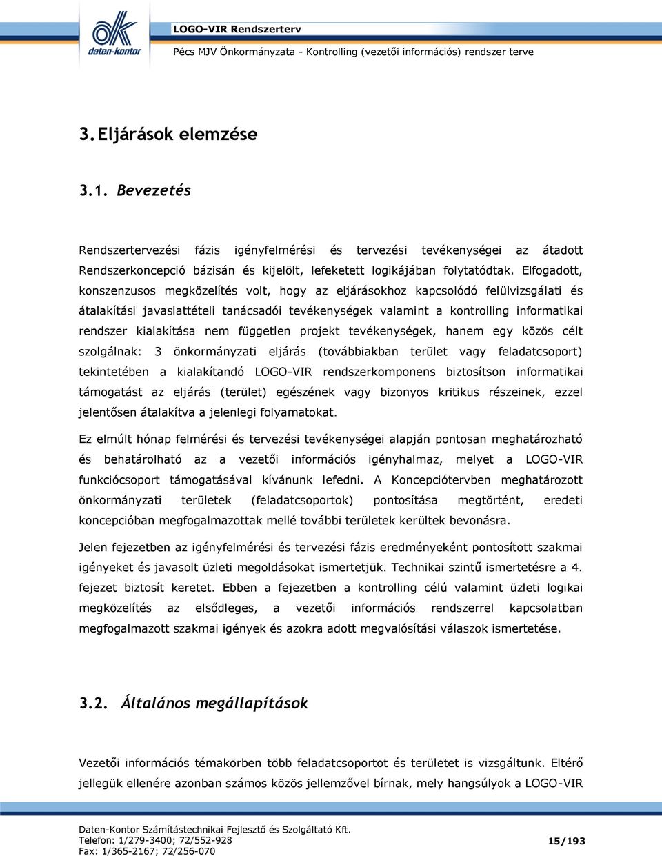 kialakítása nem független projekt tevékenységek, hanem egy közös célt szolgálnak: 3 önkormányzati eljárás (továbbiakban terület vagy feladatcsoport) tekintetében a kialakítandó LOGO-VIR