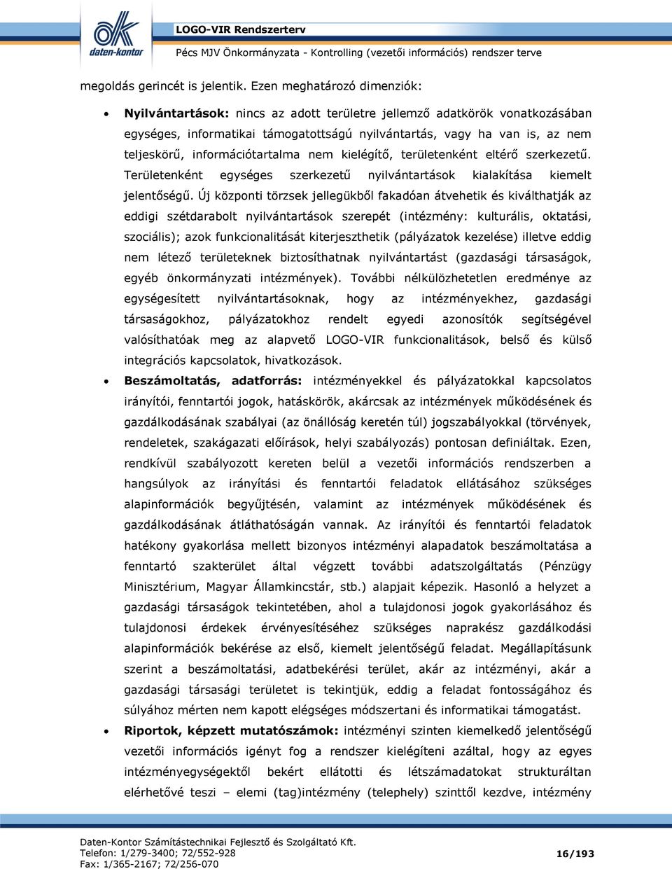 információtartalma nem kielégítő, területenként eltérő szerkezetű. Területenként egységes szerkezetű nyilvántartások kialakítása kiemelt jelentőségű.