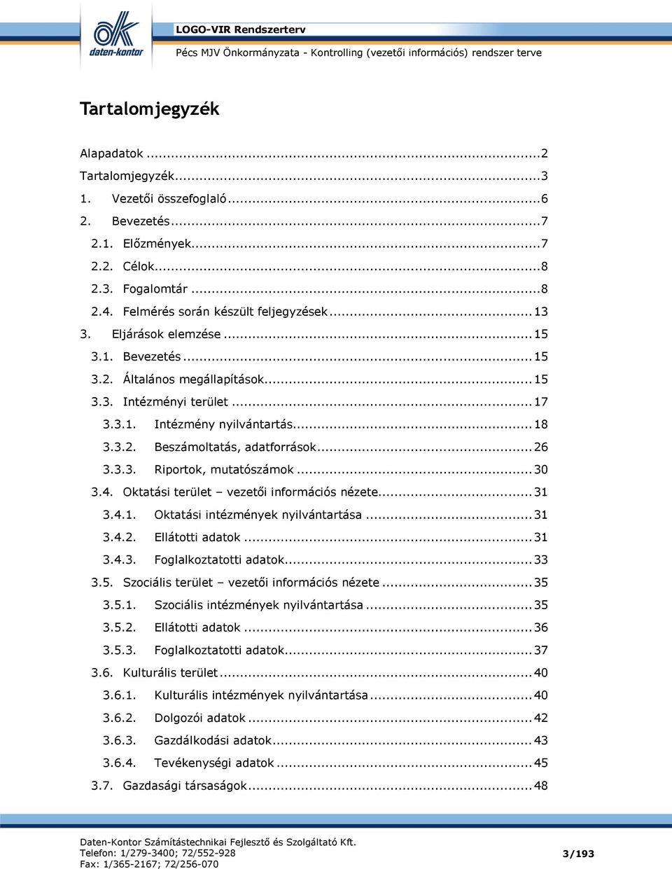 3.3. Riportok, mutatószámok... 30 3.4. Oktatási terület vezetői információs nézete... 31 3.4.1. Oktatási intézmények nyilvántartása... 31 3.4.2. Ellátotti adatok... 31 3.4.3. Foglalkoztatotti adatok.