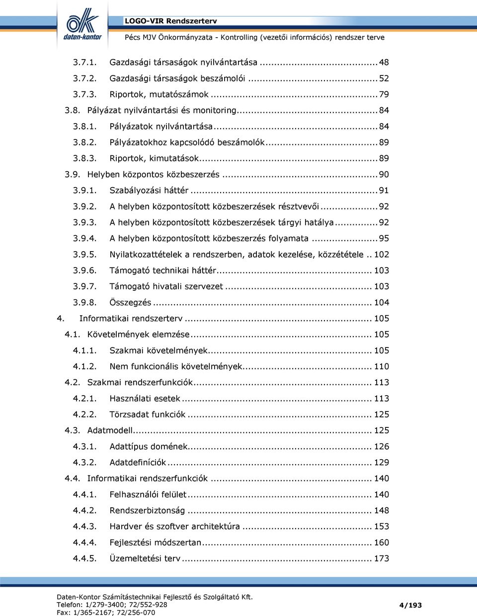 .. 92 3.9.3. A helyben központosított közbeszerzések tárgyi hatálya... 92 3.9.4. A helyben központosított közbeszerzés folyamata... 95 3.9.5. Nyilatkozattételek a rendszerben, adatok kezelése, közzététele.