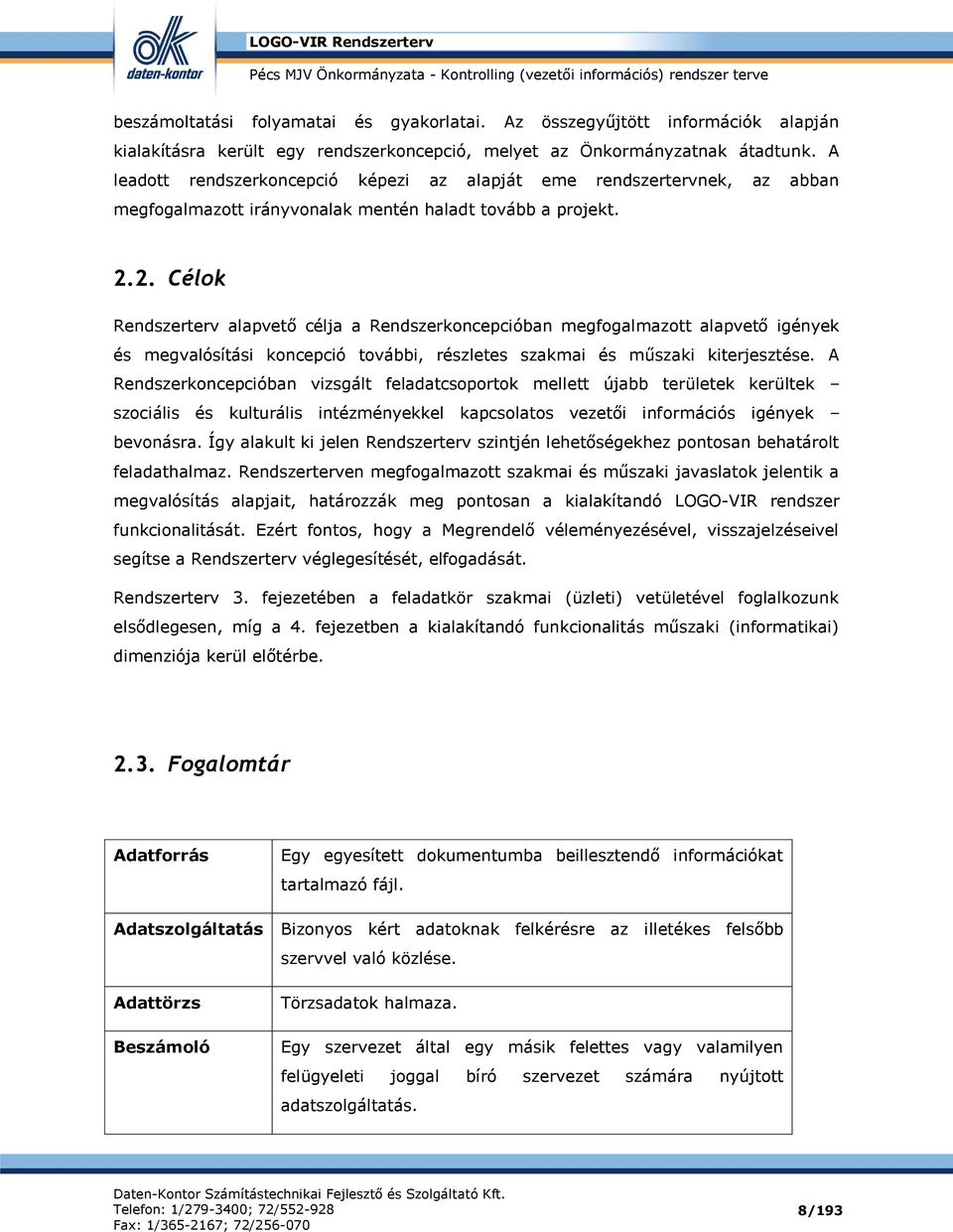 2. Célok Rendszerterv alapvető célja a Rendszerkoncepcióban megfogalmazott alapvető igények és megvalósítási koncepció további, részletes szakmai és műszaki kiterjesztése.