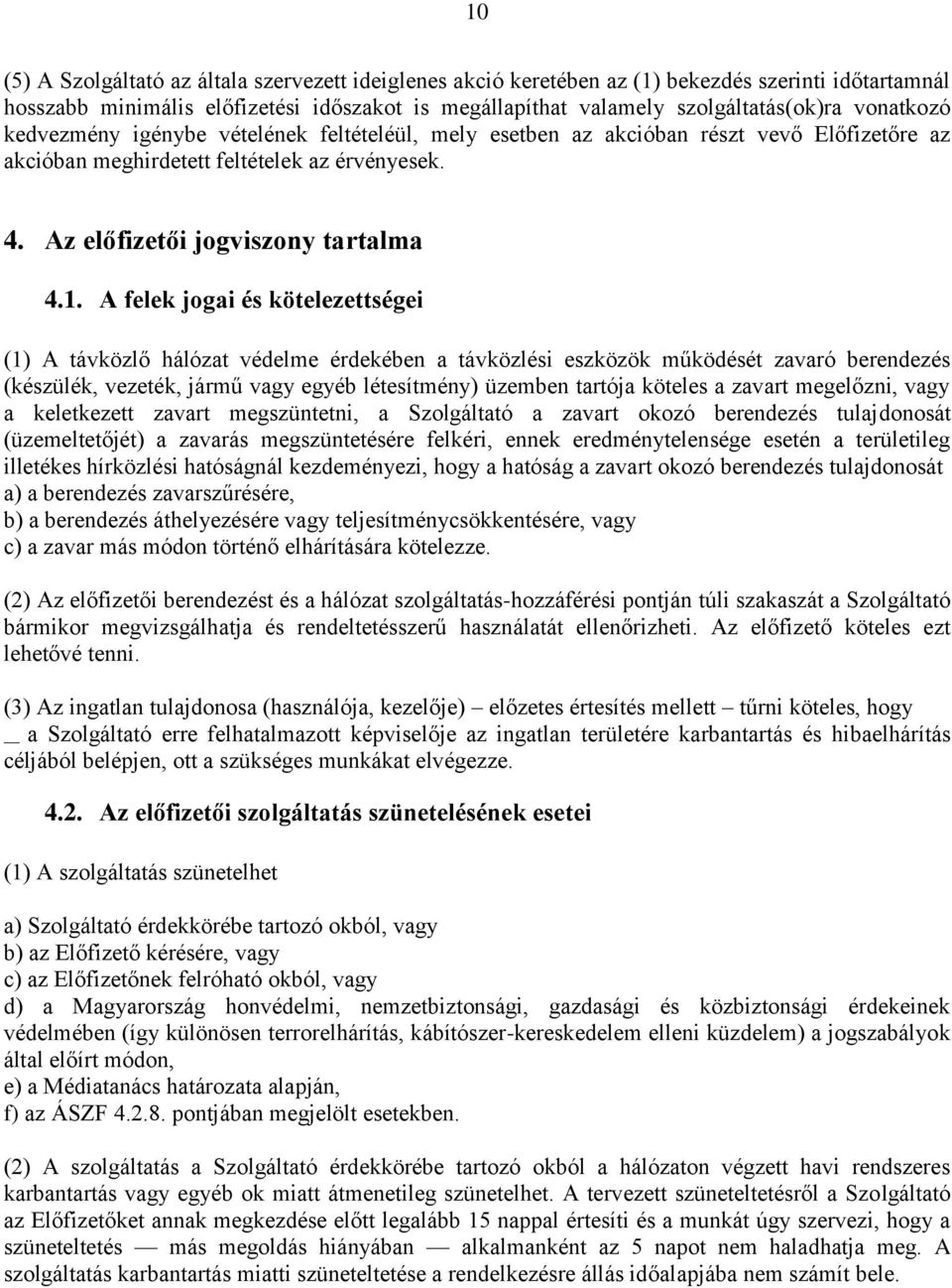 A felek jogai és kötelezettségei (1) A távközlő hálózat védelme érdekében a távközlési eszközök működését zavaró berendezés (készülék, vezeték, jármű vagy egyéb létesítmény) üzemben tartója köteles a