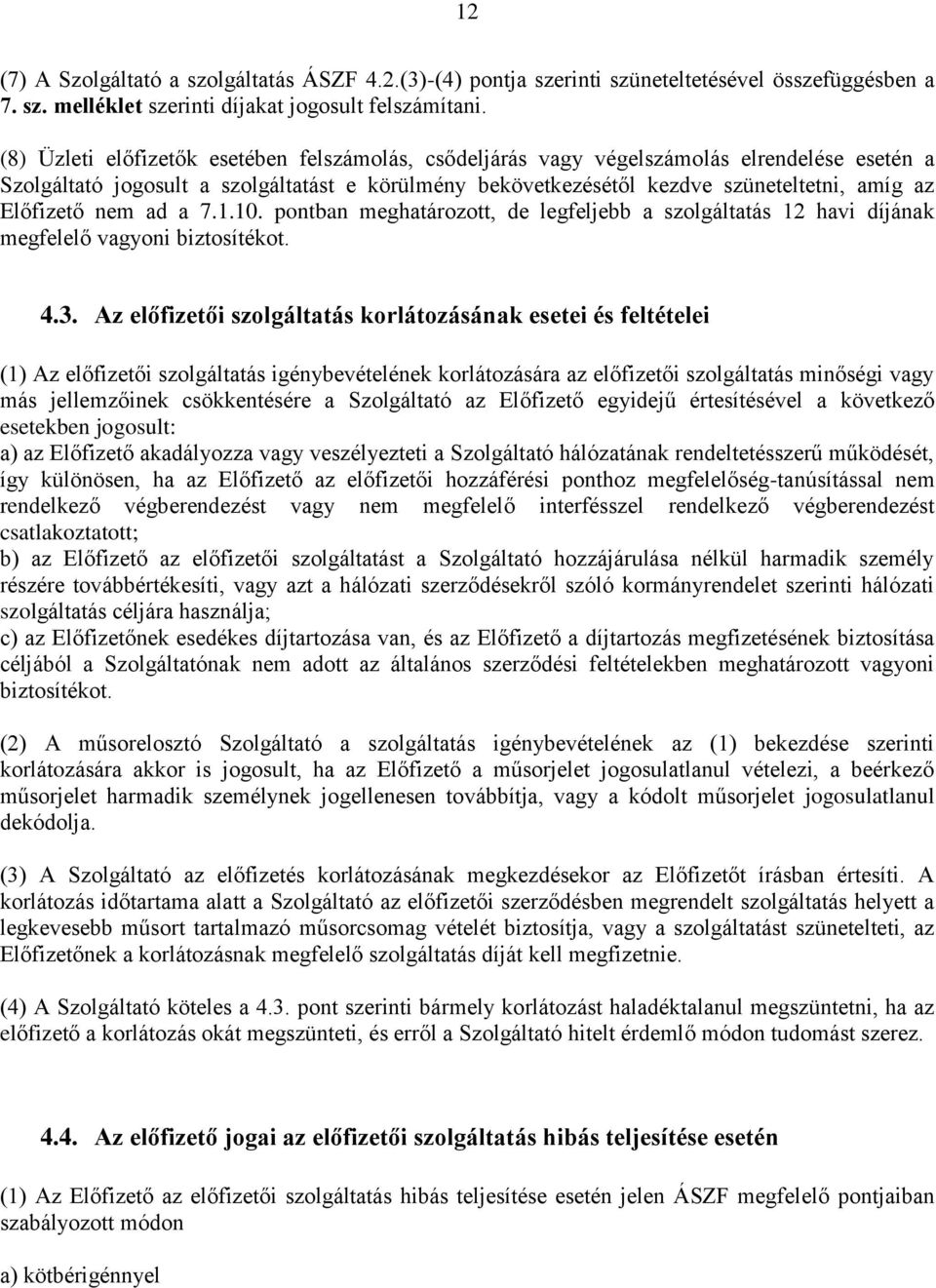 Előfizető nem ad a 7.1.10. pontban meghatározott, de legfeljebb a szolgáltatás 12 havi díjának megfelelő vagyoni biztosítékot. 4.3.