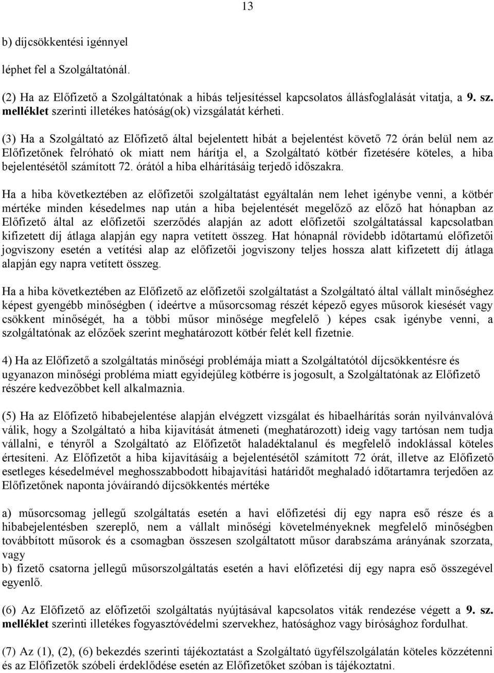 (3) Ha a Szolgáltató az Előfizető által bejelentett hibát a bejelentést követő 72 órán belül nem az Előfizetőnek felróható ok miatt nem hárítja el, a Szolgáltató kötbér fizetésére köteles, a hiba