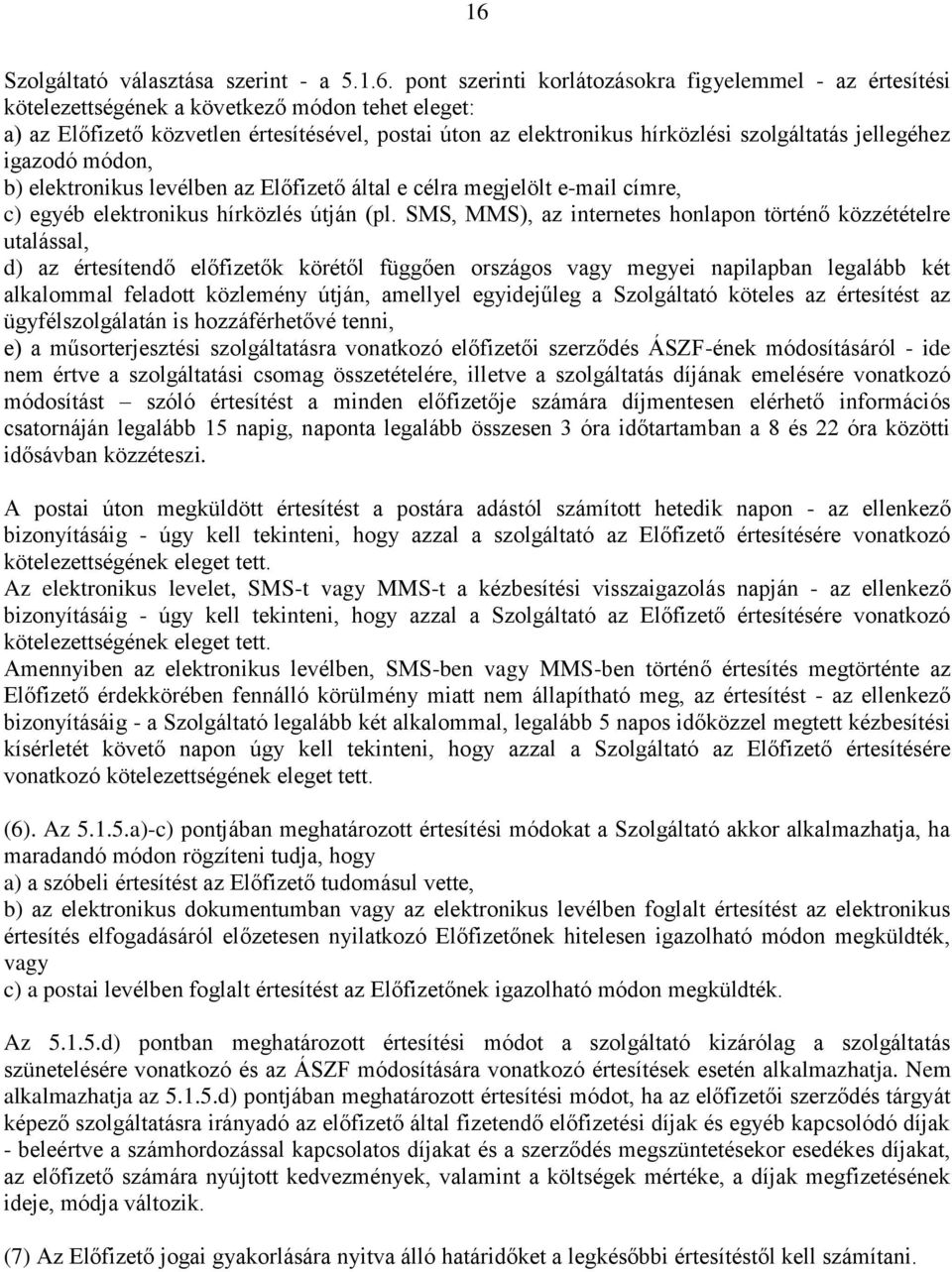 SMS, MMS), az internetes honlapon történő közzétételre utalással, d) az értesítendő előfizetők körétől függően országos vagy megyei napilapban legalább két alkalommal feladott közlemény útján,