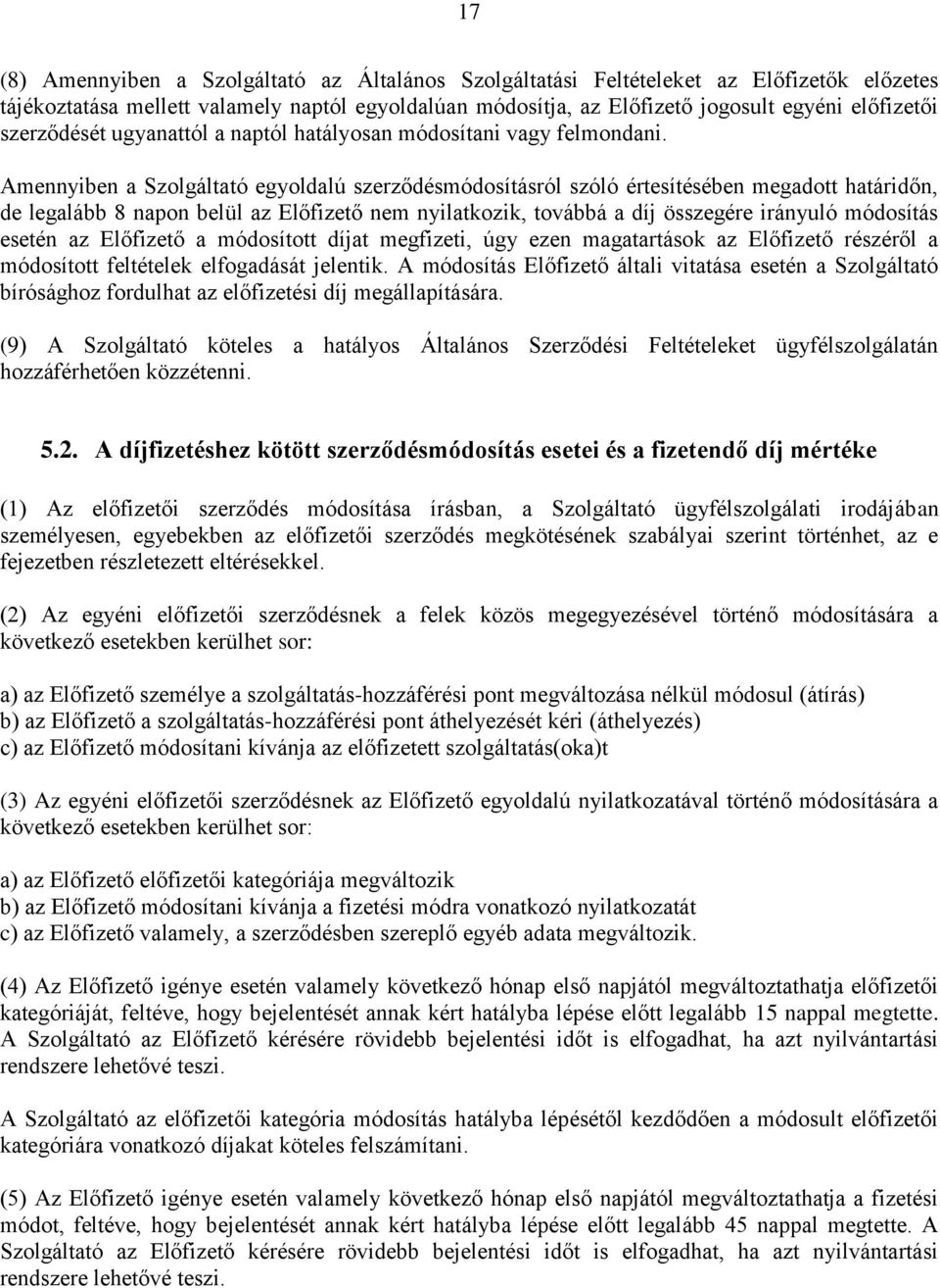 Amennyiben a Szolgáltató egyoldalú szerződésmódosításról szóló értesítésében megadott határidőn, de legalább 8 napon belül az Előfizető nem nyilatkozik, továbbá a díj összegére irányuló módosítás