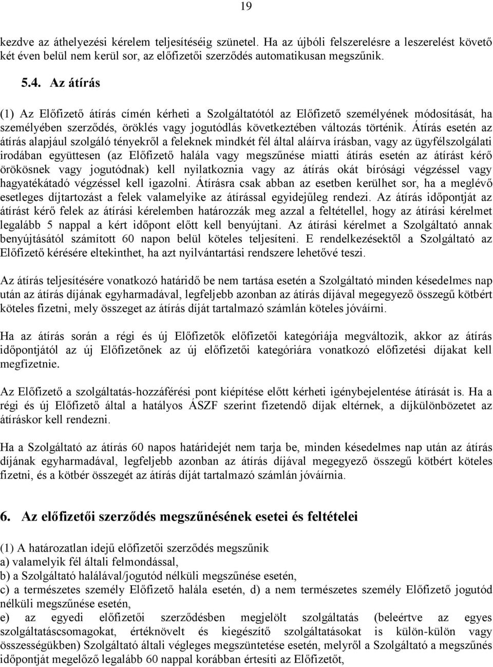 Átírás esetén az átírás alapjául szolgáló tényekről a feleknek mindkét fél által aláírva írásban, vagy az ügyfélszolgálati irodában együttesen (az Előfizető halála vagy megszűnése miatti átírás