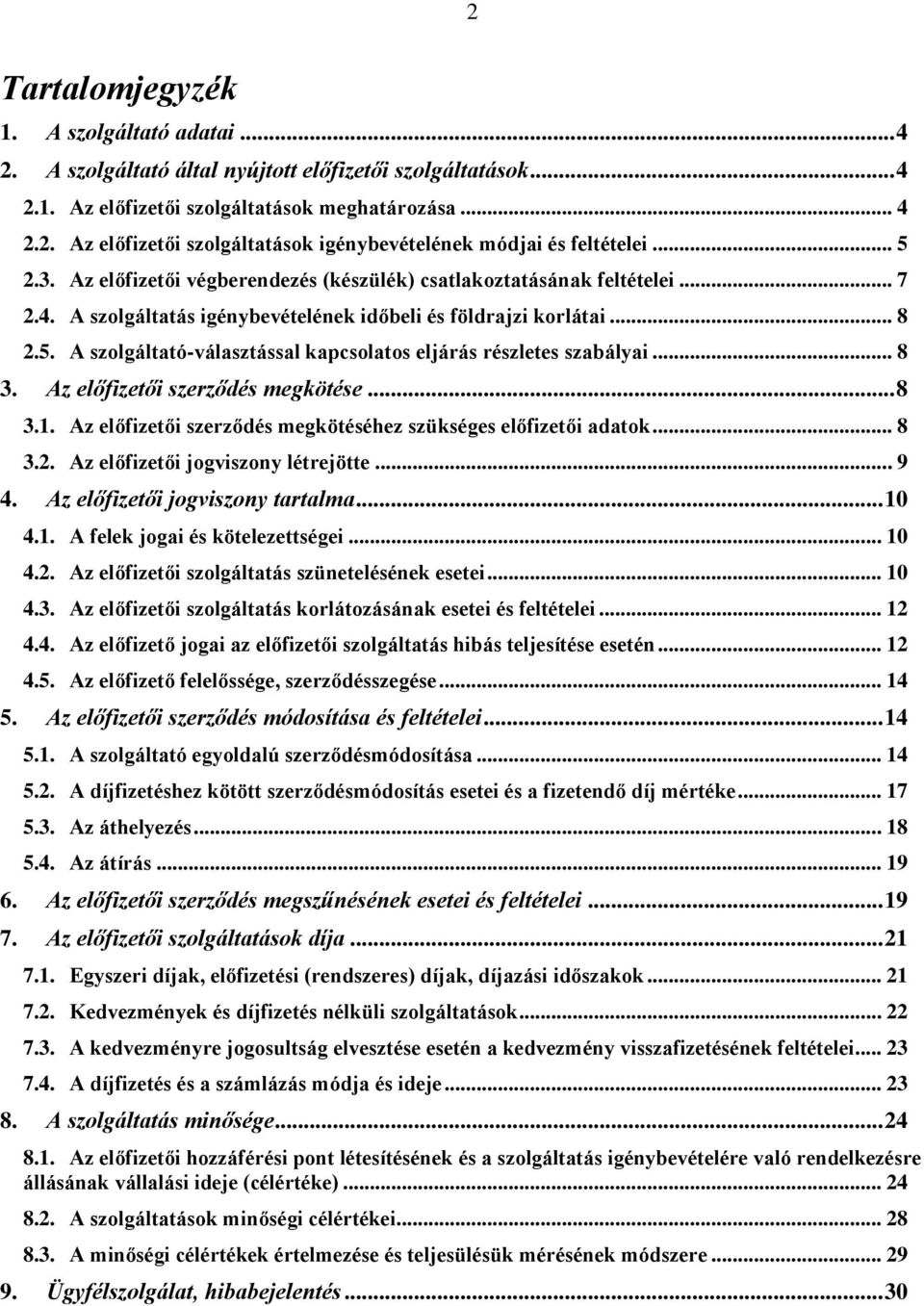 .. 8 3. Az előfizetői szerződés megkötése... 8 3.1. Az előfizetői szerződés megkötéséhez szükséges előfizetői adatok... 8 3.2. Az előfizetői jogviszony létrejötte... 9 4.