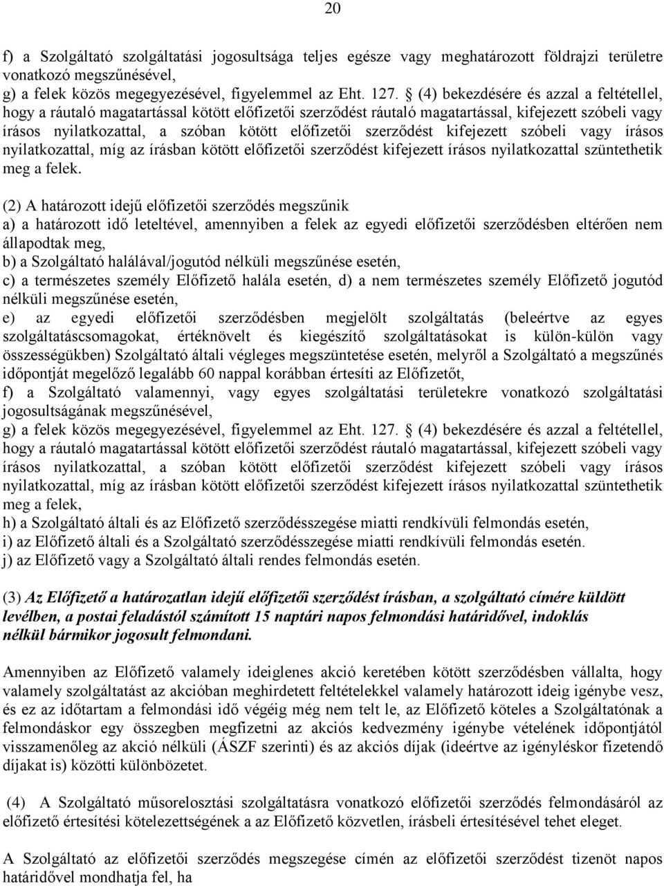 szerződést kifejezett szóbeli vagy írásos nyilatkozattal, míg az írásban kötött előfizetői szerződést kifejezett írásos nyilatkozattal szüntethetik meg a felek.