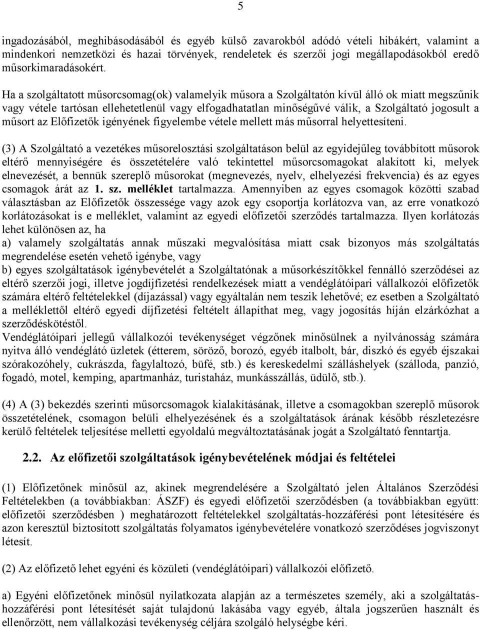 Ha a szolgáltatott műsorcsomag(ok) valamelyik műsora a Szolgáltatón kívül álló ok miatt megszűnik vagy vétele tartósan ellehetetlenül vagy elfogadhatatlan minőségűvé válik, a Szolgáltató jogosult a