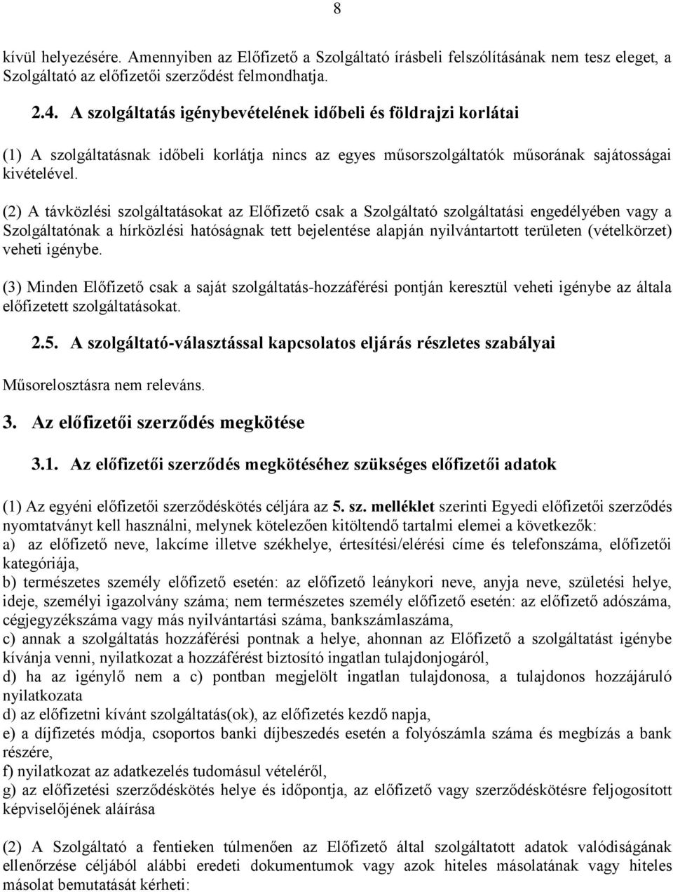 (2) A távközlési szolgáltatásokat az Előfizető csak a Szolgáltató szolgáltatási engedélyében vagy a Szolgáltatónak a hírközlési hatóságnak tett bejelentése alapján nyilvántartott területen