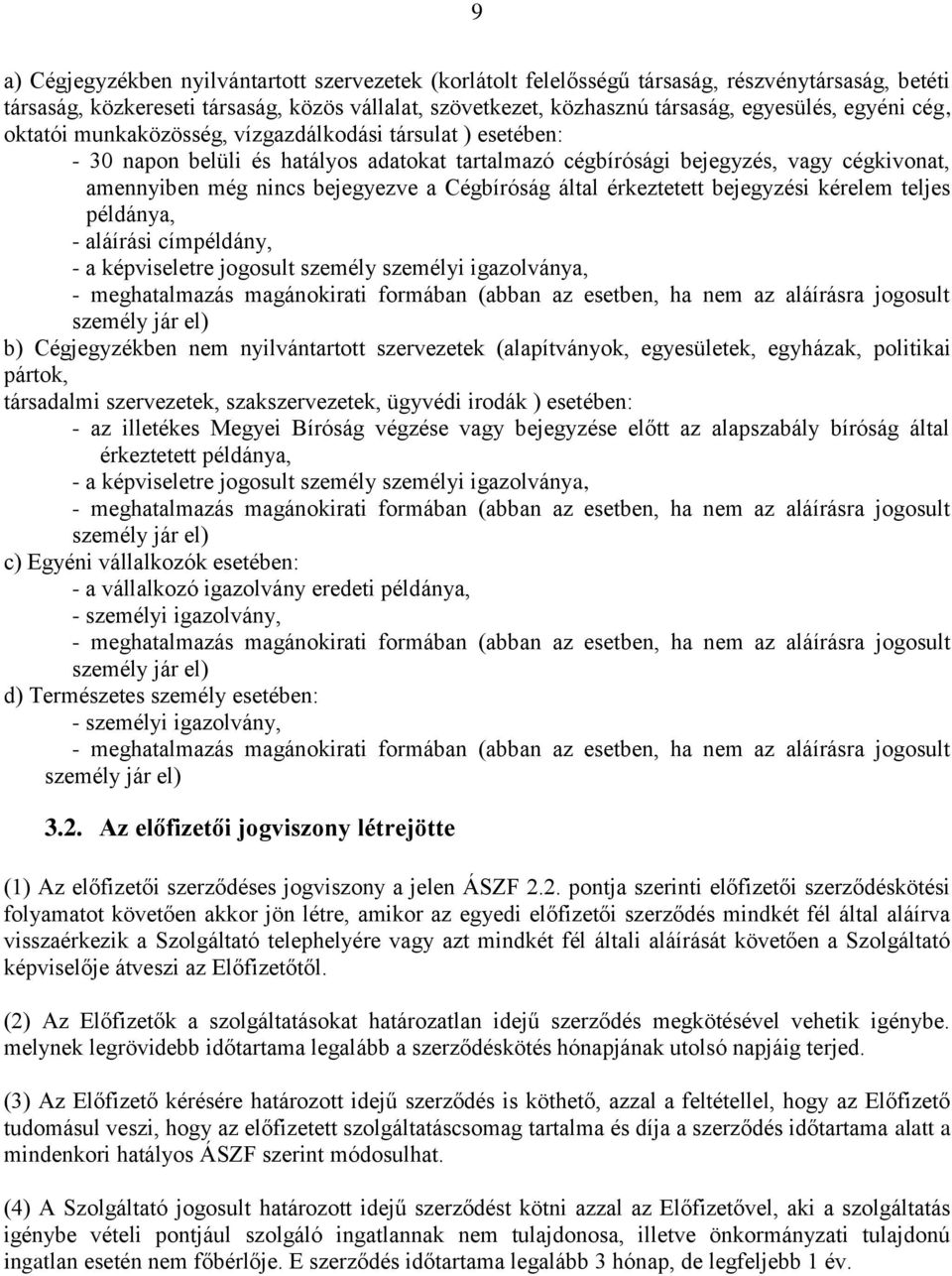 Cégbíróság által érkeztetett bejegyzési kérelem teljes példánya, - aláírási címpéldány, - a képviseletre jogosult személy személyi igazolványa, - meghatalmazás magánokirati formában (abban az