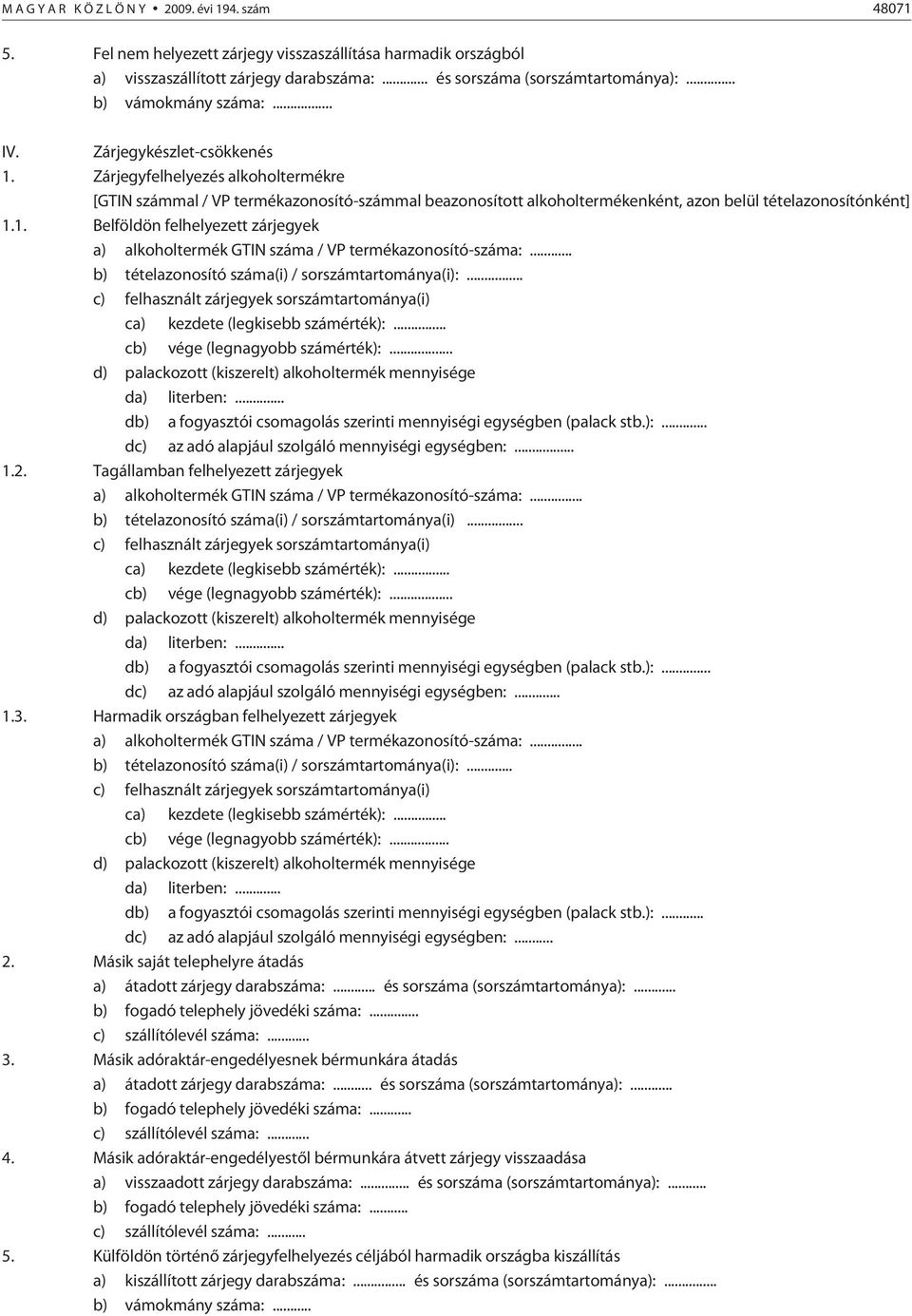 Zárjegyfelhelyezés alkoholtermékre [GTIN számmal / VP termékazonosító-számmal beazonosított alkoholtermékenként, azon belül tételazonosítónként] 1.