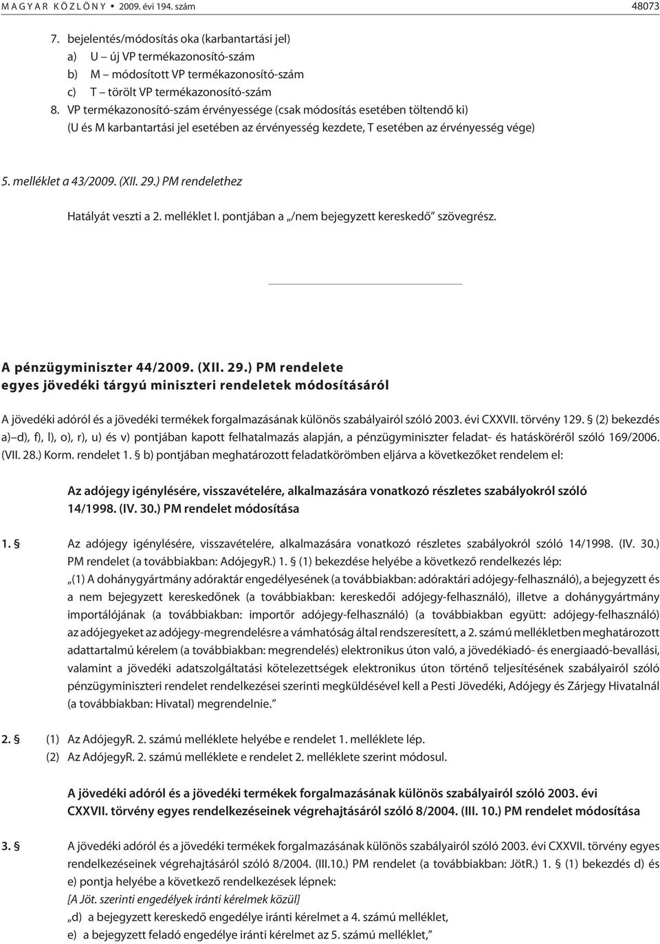 VP termékazonosító-szám érvényessége (csak módosítás esetében töltendõ ki) (U és M karbantartási jel esetében az érvényesség kezdete, T esetében az érvényesség vége) 5. melléklet a 43/2009. (XII. 29.