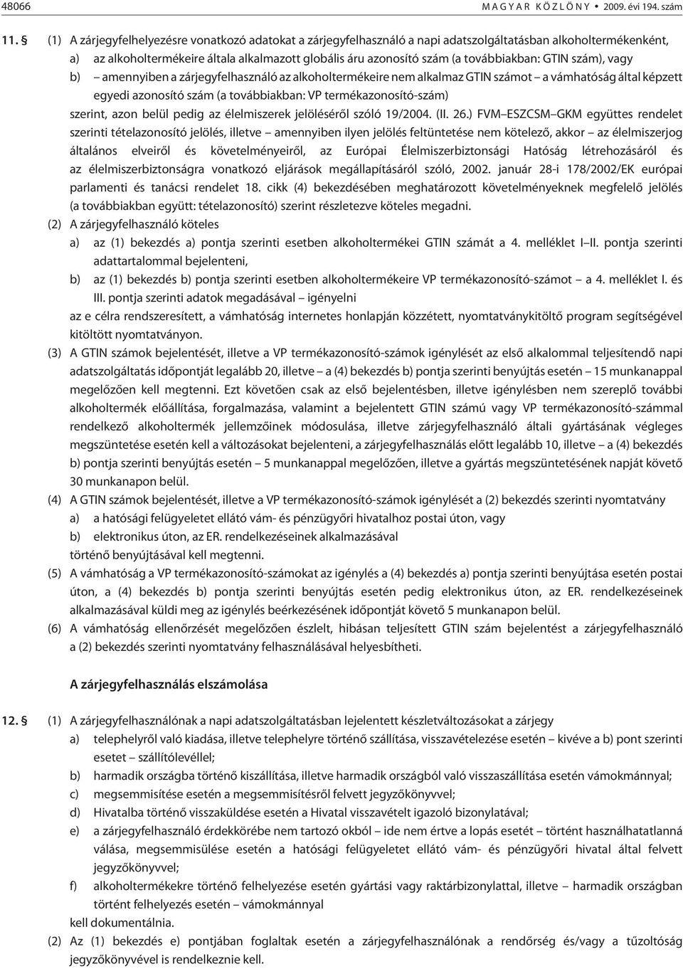 továbbiakban: GTIN szám), vagy b) amennyiben a zárjegyfelhasználó az alkoholtermékeire nem alkalmaz GTIN számot a vámhatóság által képzett egyedi azonosító szám (a továbbiakban: VP