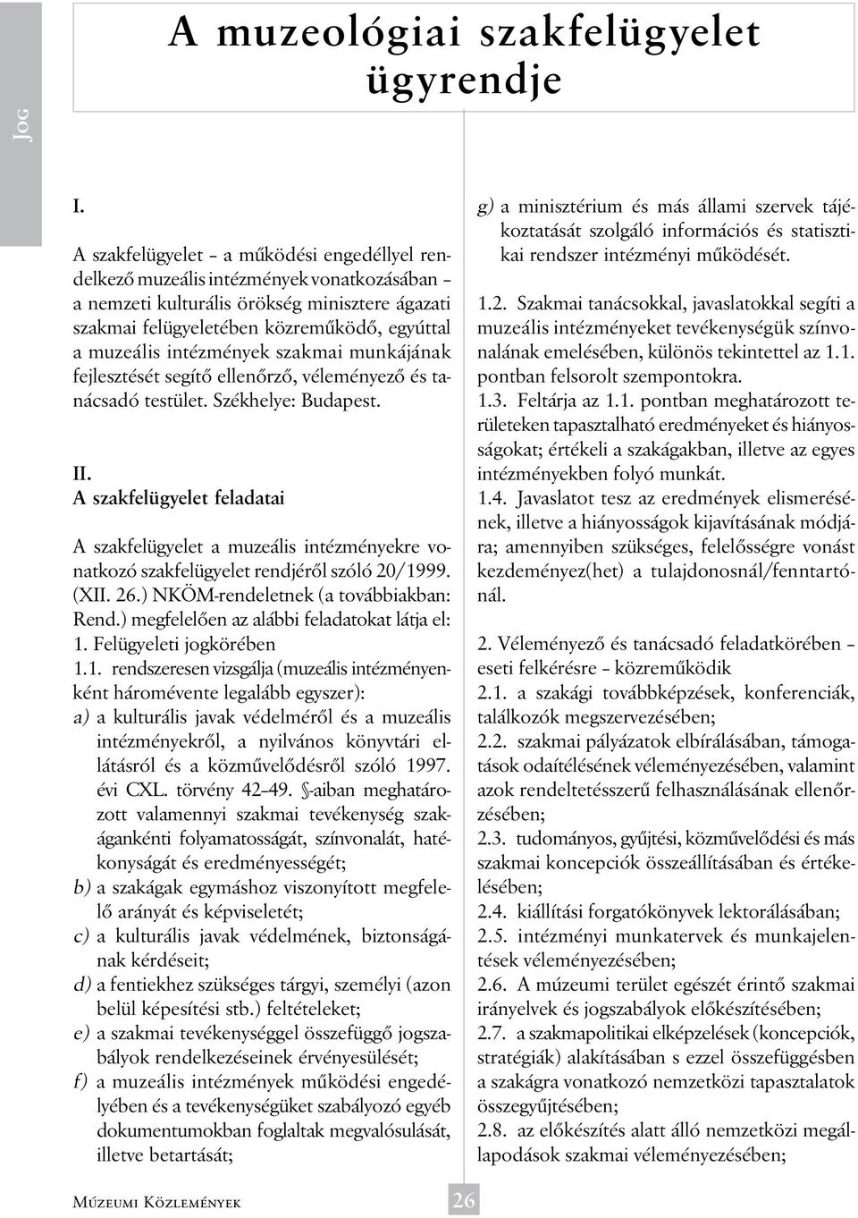 intézmények szakmai munkájának fejlesztését segítő ellenőrző, véleményező és tanácsadó testület. Székhelye: Budapest. II.