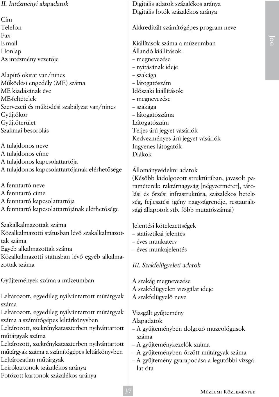 fenntartó kapcsolattartója A fenntartó kapcsolattartójának elérhetősége Digitális adatok százalékos aránya Digitális fotók százalékos aránya Akkreditált számítógépes program neve Kiállítások száma a