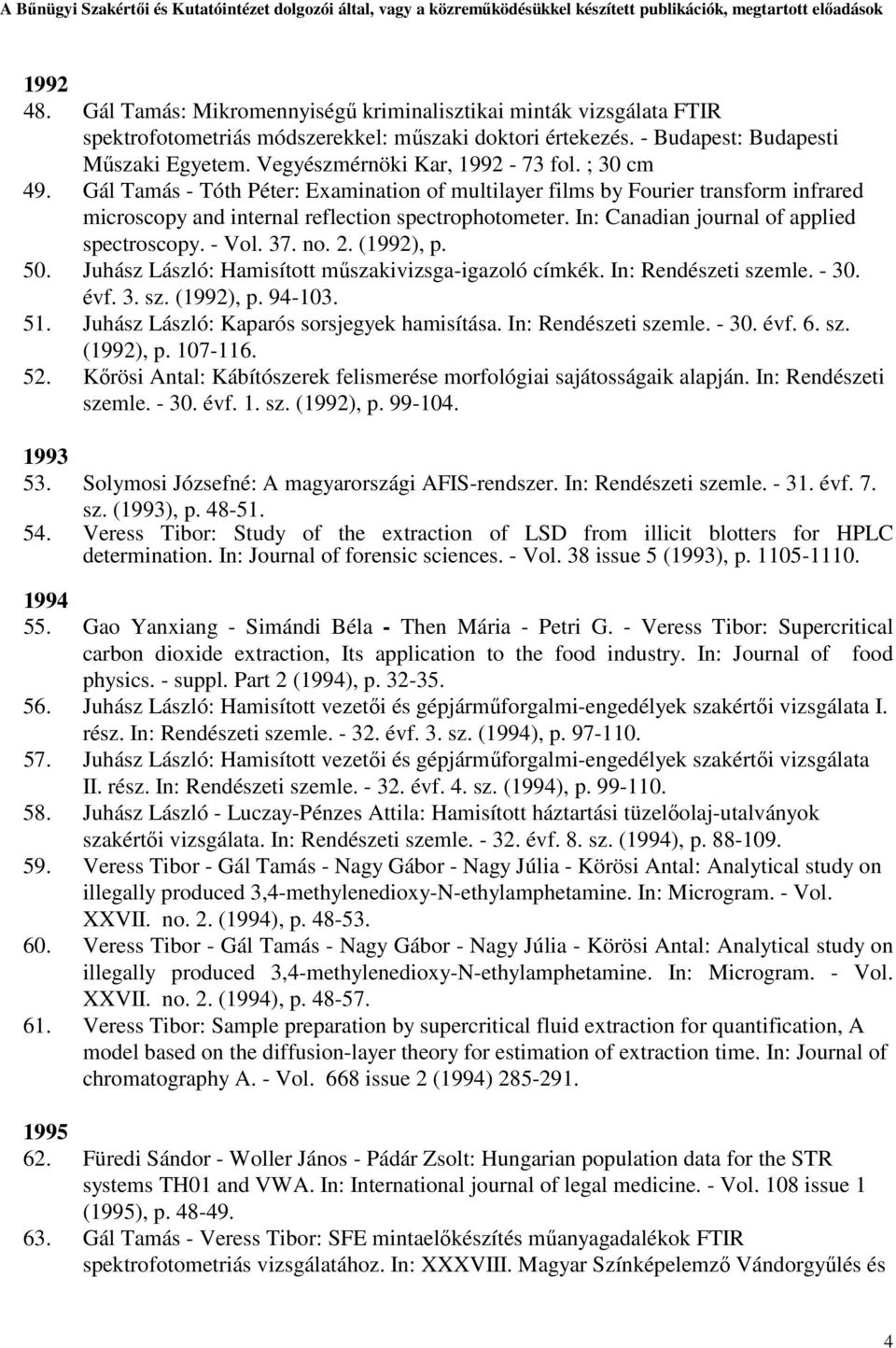 In: Canadian journal of applied spectroscopy. - Vol. 37. no. 2. (1992), p. 50. Juhász László: Hamisított műszakivizsga-igazoló címkék. In: Rendészeti szemle. - 30. évf. 3. sz. (1992), p. 94-103. 51.