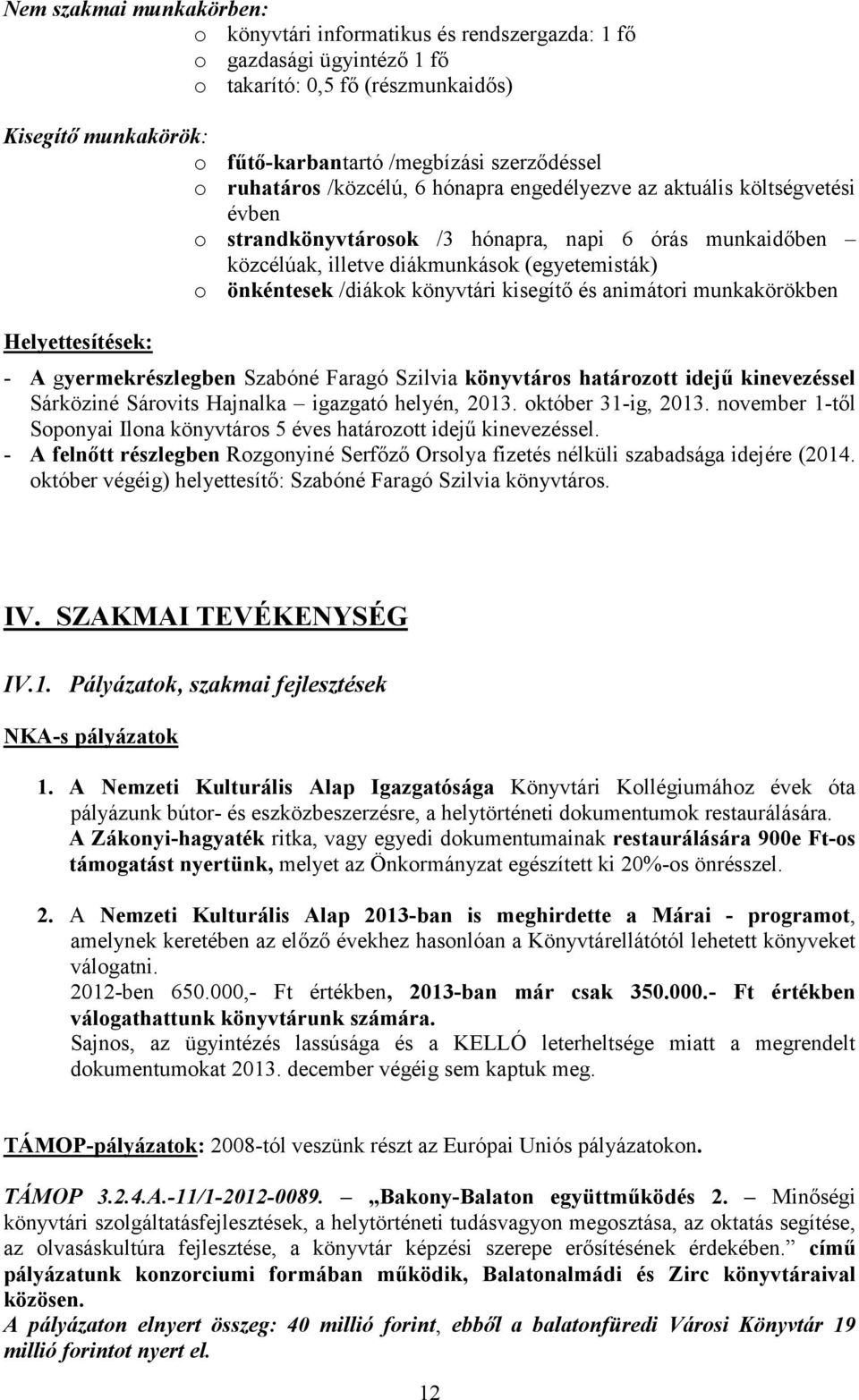 /diákok könyvtári kisegítő és animátori munkakörökben Helyettesítések: - A gyermekrészlegben Szabóné Faragó Szilvia könyvtáros határozott idejű kinevezéssel Sárköziné Sárovits Hajnalka igazgató