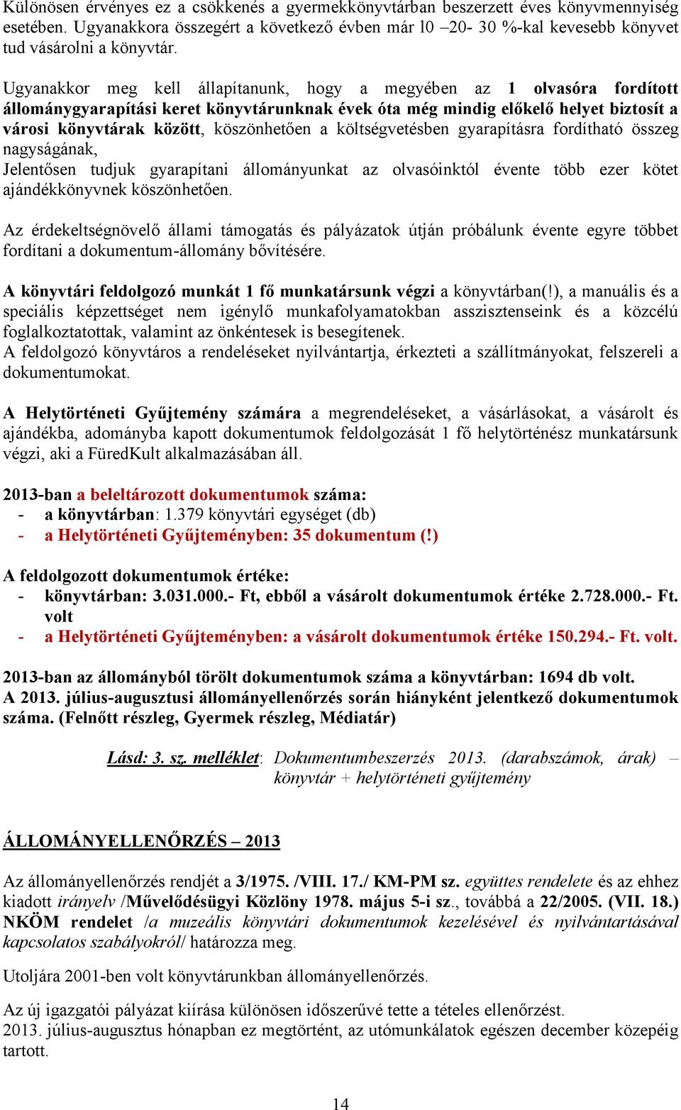 a költségvetésben gyarapításra fordítható összeg nagyságának, Jelentősen tudjuk gyarapítani állományunkat az olvasóinktól évente több ezer kötet ajándékkönyvnek köszönhetően.